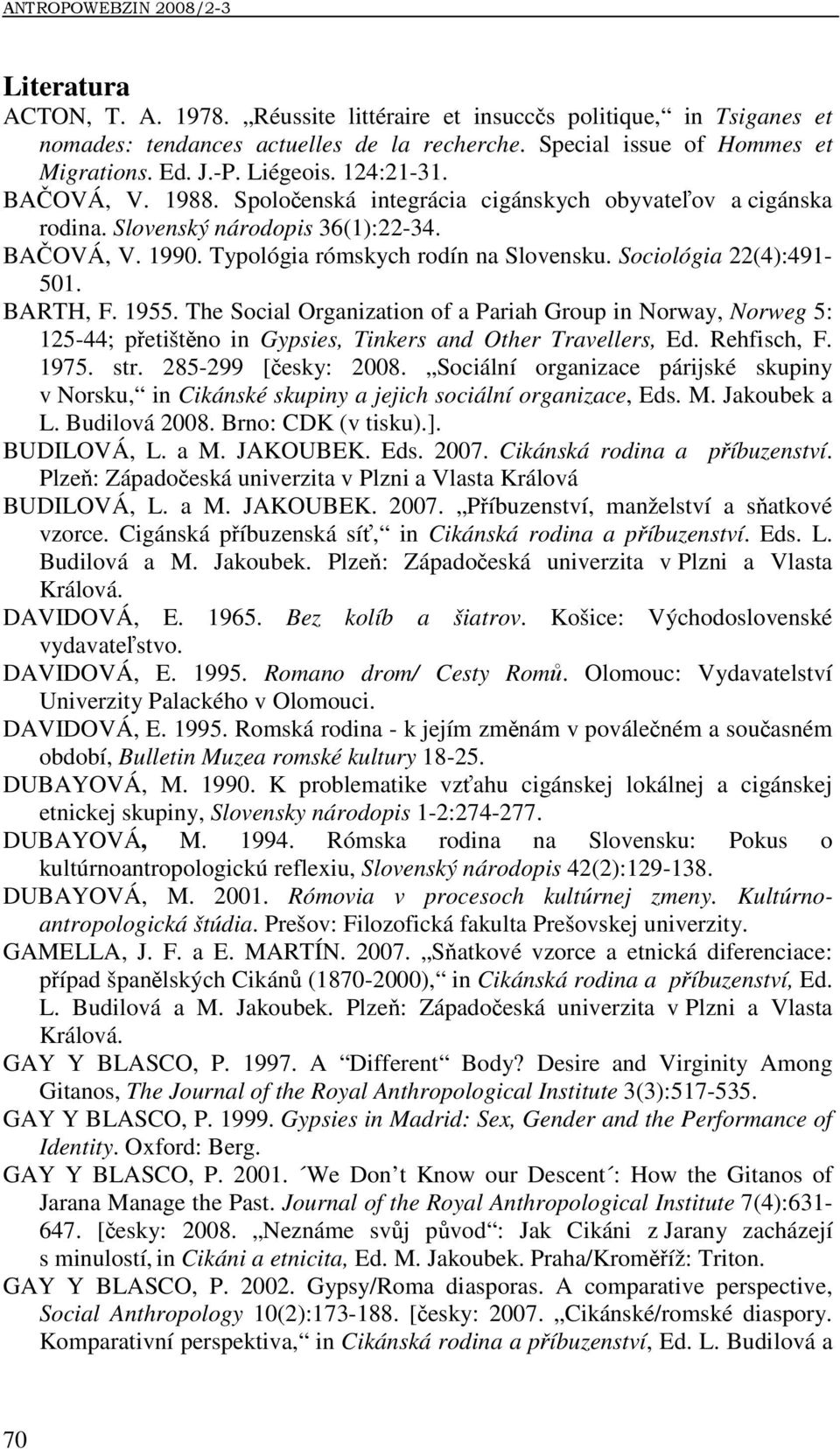 Sociológia 22(4):491-501. BARTH, F. 1955. The Social Organization of a Pariah Group in Norway, Norweg 5: 125-44; přetištěno in Gypsies, Tinkers and Other Travellers, Ed. Rehfisch, F. 1975. str.