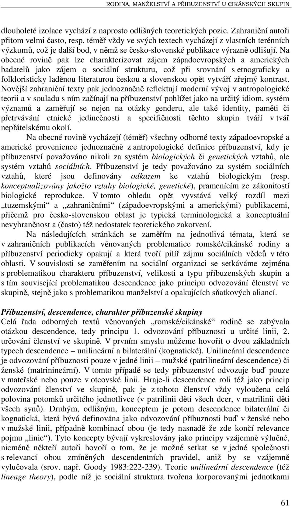 Na obecné rovině pak lze charakterizovat zájem západoevropských a amerických badatelů jako zájem o sociální strukturu, což při srovnání s etnograficky a folkloristicky laděnou literaturou českou a