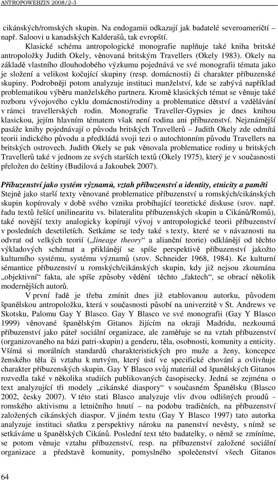 Okely na základě vlastního dlouhodobého výzkumu pojednává ve své monografii témata jako je složení a velikost kočující skupiny (resp. domácnosti) či charakter příbuzenské skupiny.