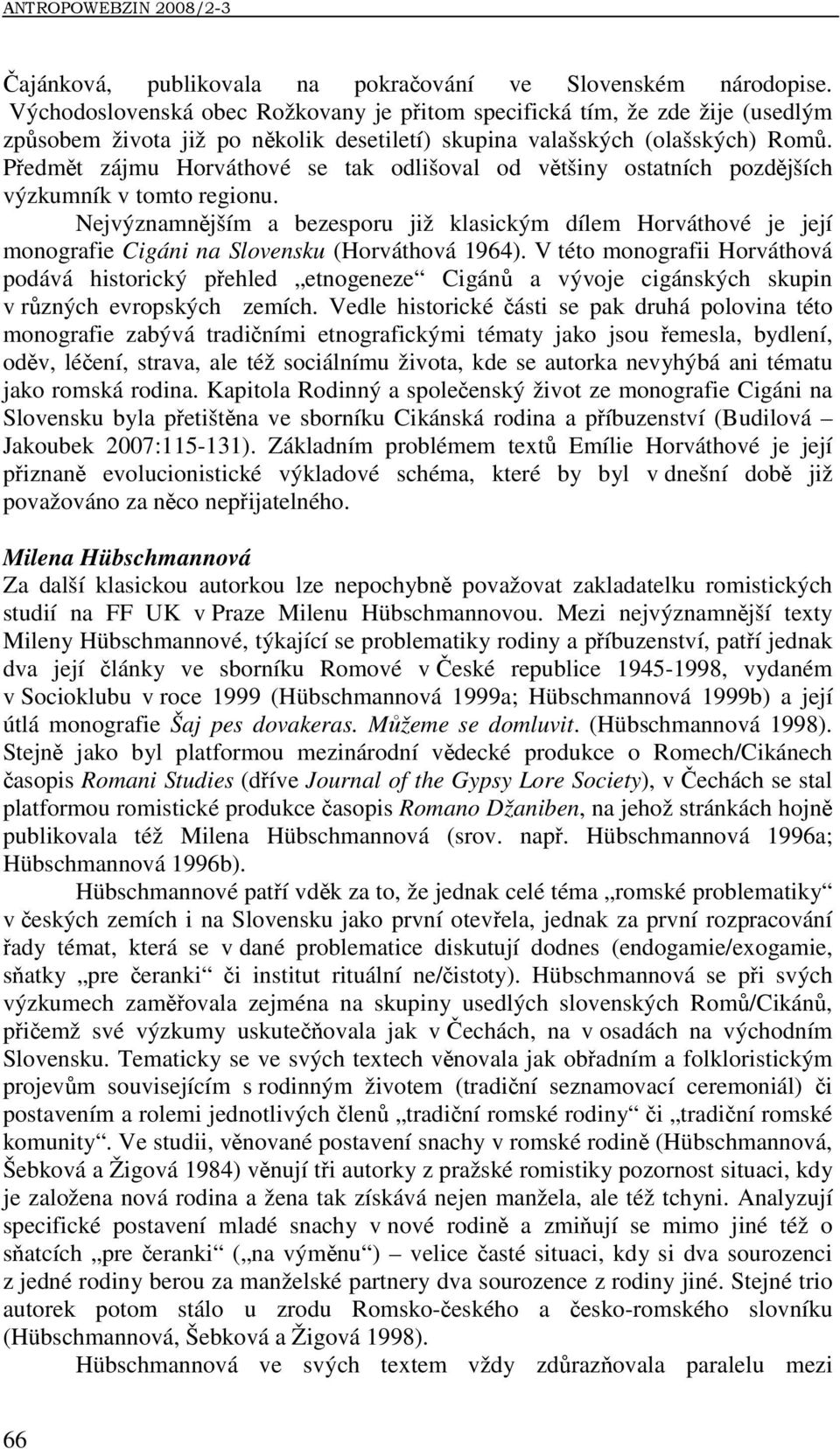 Předmět zájmu Horváthové se tak odlišoval od většiny ostatních pozdějších výzkumník v tomto regionu.