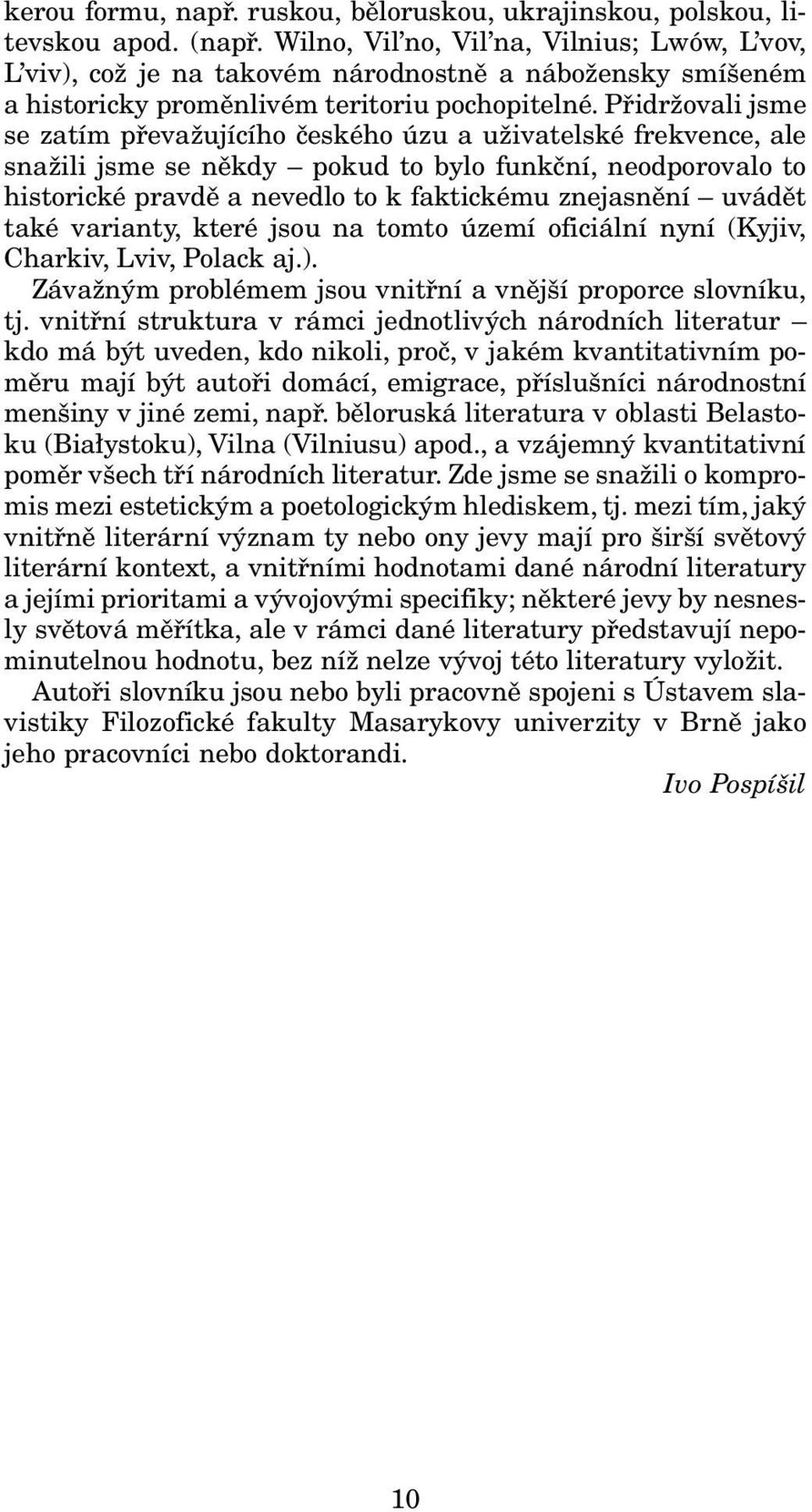 Přidržovali jsme se zatím převažujícího českého úzu a uživatelské frekvence, ale snažili jsme se někdy pokud to bylo funkční, neodporovalo to historické pravdě a nevedlo to k faktickému znejasnění