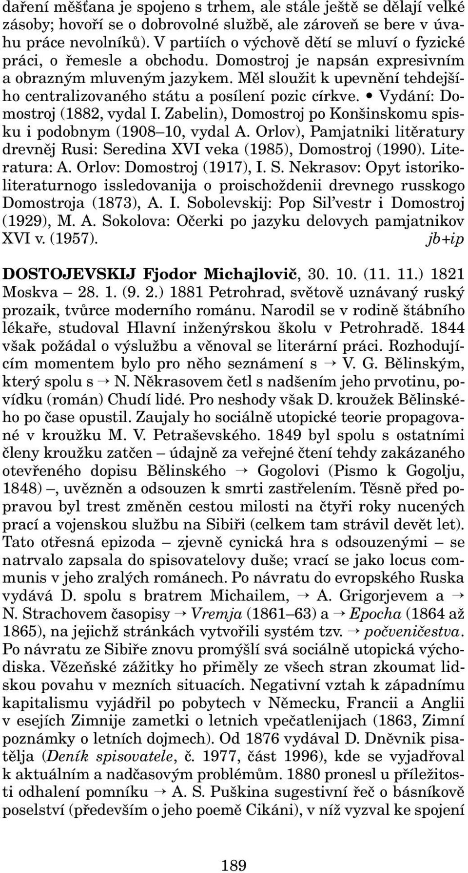 Měl sloužit k upevnění tehdejšího centralizovaného státu a posílení pozic církve. Vydání: Domostroj (1882, vydal I. Zabelin), Domostroj po Konšinskomu spisku i podobnym (1908 10, vydal A.