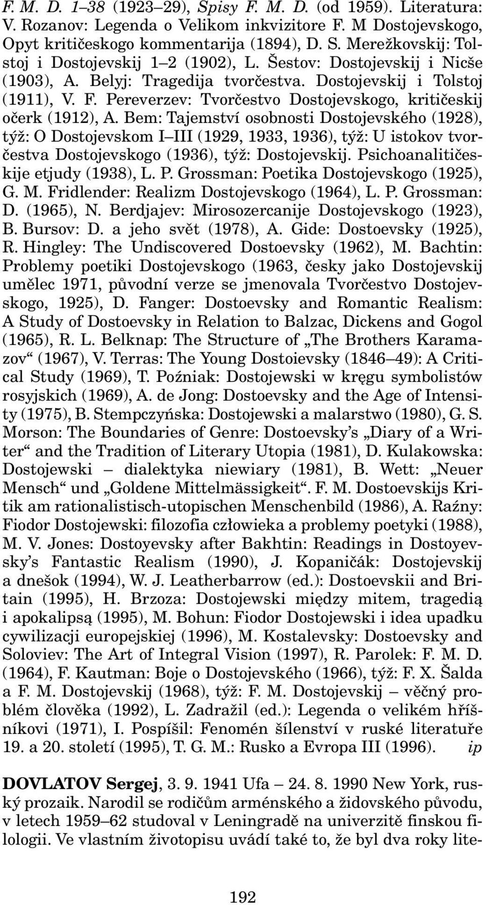 Bem: Tajemství osobnosti Dostojevského (1928), týž: O Dostojevskom I III (1929, 1933, 1936), týž: U istokov tvorčestva Dostojevskogo (1936), týž: Dostojevskij. Psichoanalitičeskije etjudy (1938), L.