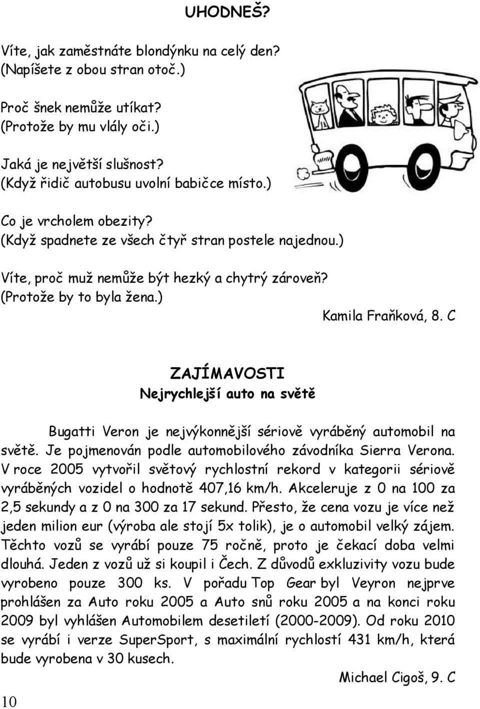 ) Kamila Fraňková, 8. C ZAJÍMAVOSTI Nejrychlejší auto na světě Bugatti Veron je nejvýkonnější sériově vyráběný automobil na světě. Je pojmenován podle automobilového závodníka Sierra Verona.