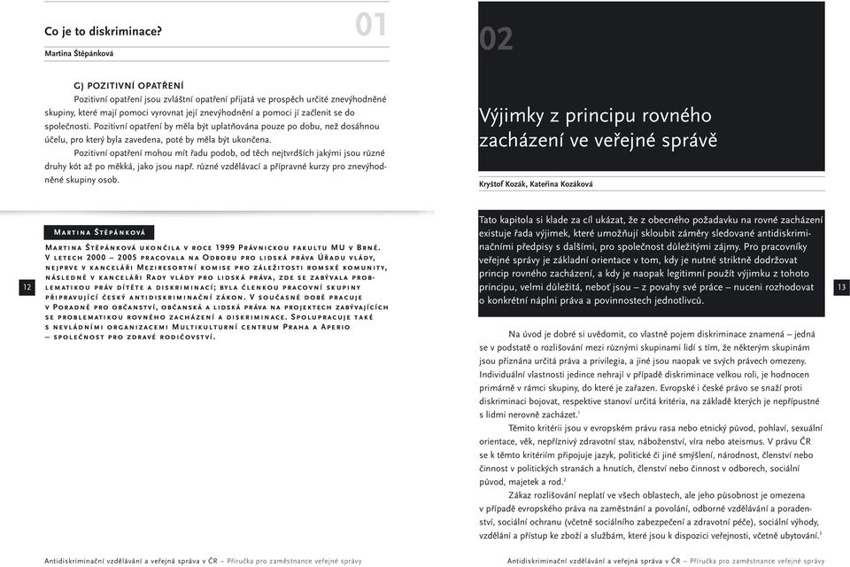 začlenit se do společnosti. Pozitivní opatření by měla být uplatňována pouze po dobu, než dosáhnou účelu, pro který byla zavedena, poté by měla být ukončena.