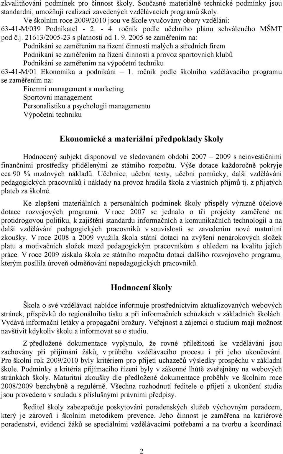 2005 se zaměřením na: Podnikání se zaměřením na řízení činností malých a středních firem Podnikání se zaměřením na řízení činností a provoz sportovních klubů Podnikání se zaměřením na výpočetní