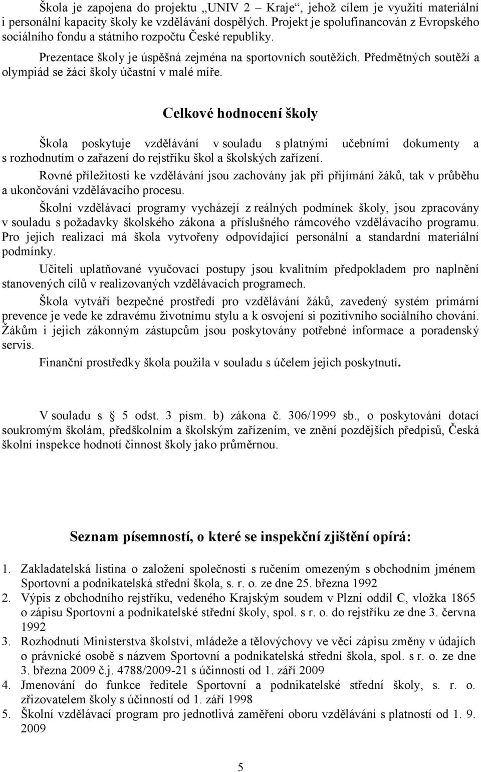 Předmětných soutěží a olympiád se žáci školy účastní v malé míře.