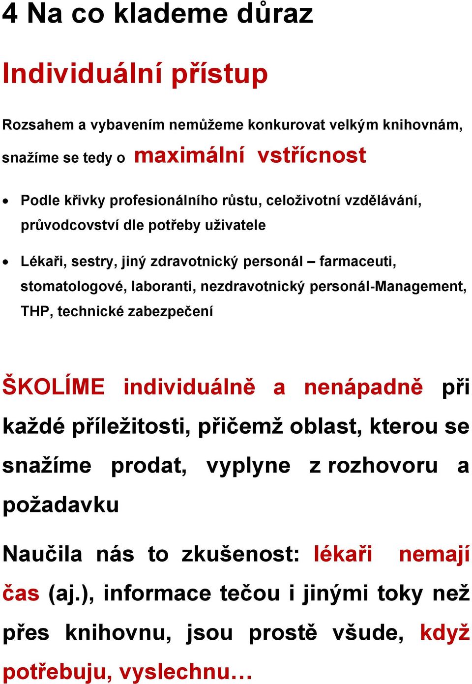 nezdravotnický personál-management, THP, technické zabezpečení ŠKOLÍME individuálně a nenápadně při každé příležitosti, přičemž oblast, kterou se snažíme prodat,