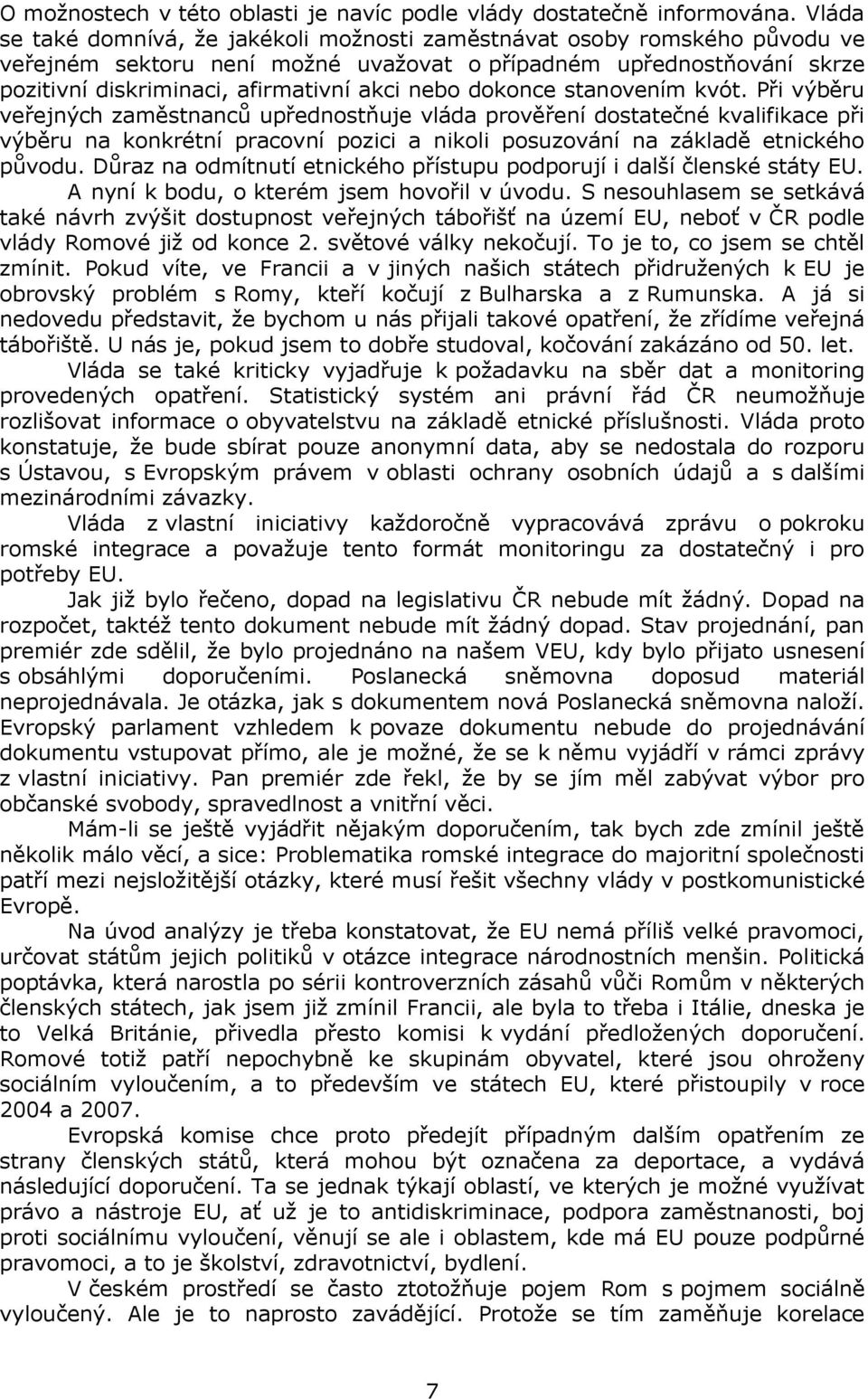 dokonce stanovením kvót. Při výběru veřejných zaměstnanců upřednostňuje vláda prověření dostatečné kvalifikace při výběru na konkrétní pracovní pozici a nikoli posuzování na základě etnického původu.