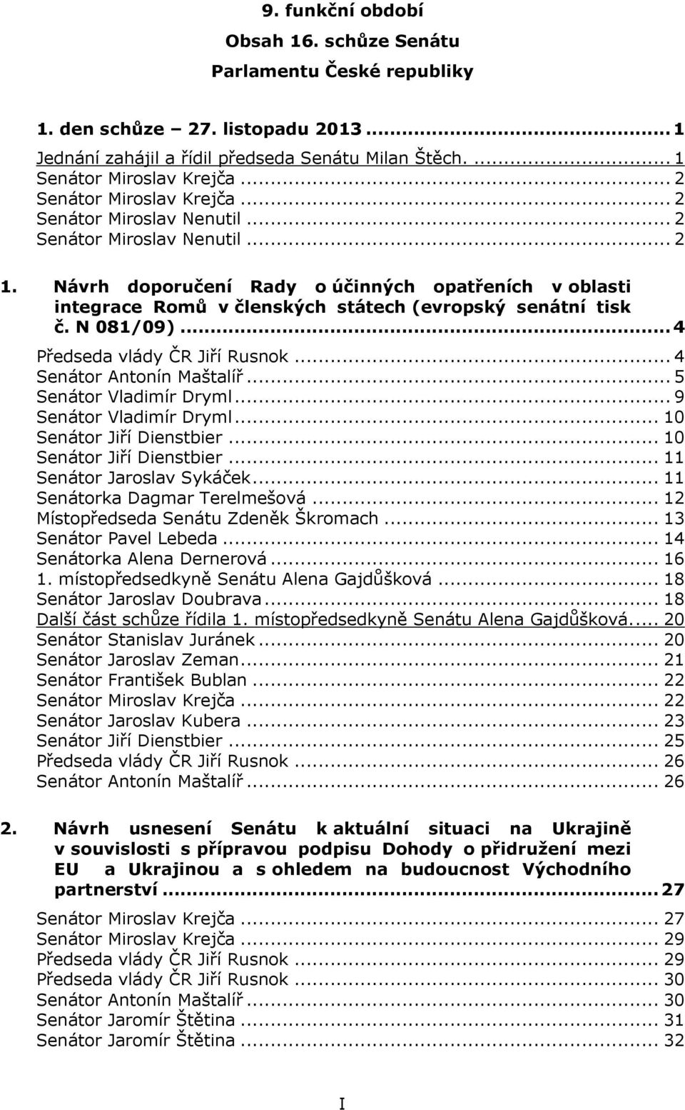 Návrh doporučení Rady o účinných opatřeních v oblasti integrace Romů v členských státech (evropský senátní tisk č. N 081/09)... 4 Předseda vlády ČR Jiří Rusnok... 4 Senátor Antonín Maštalíř.