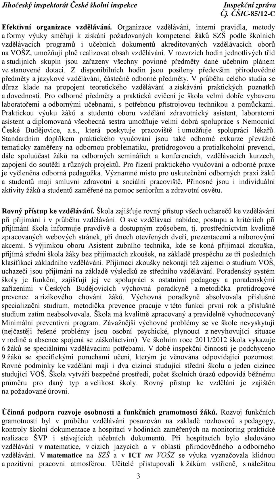 oborů na VOŠZ, umoţňují plně realizovat obsah vzdělávání. V rozvrzích hodin jednotlivých tříd a studijních skupin jsou zařazeny všechny povinné předměty dané učebním plánem ve stanovené dotaci.