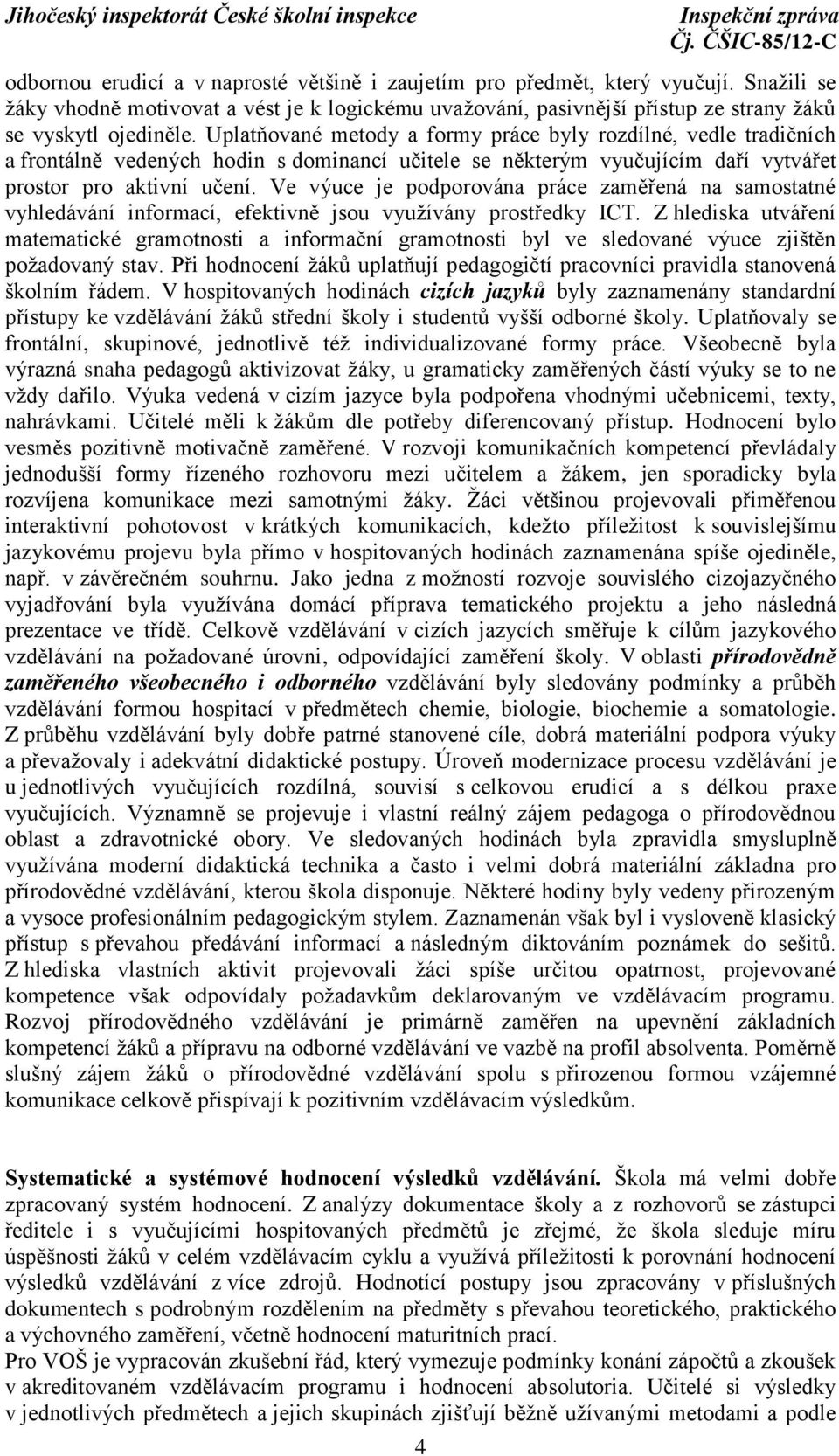 Ve výuce je podporována práce zaměřená na samostatné vyhledávání informací, efektivně jsou vyuţívány prostředky ICT.