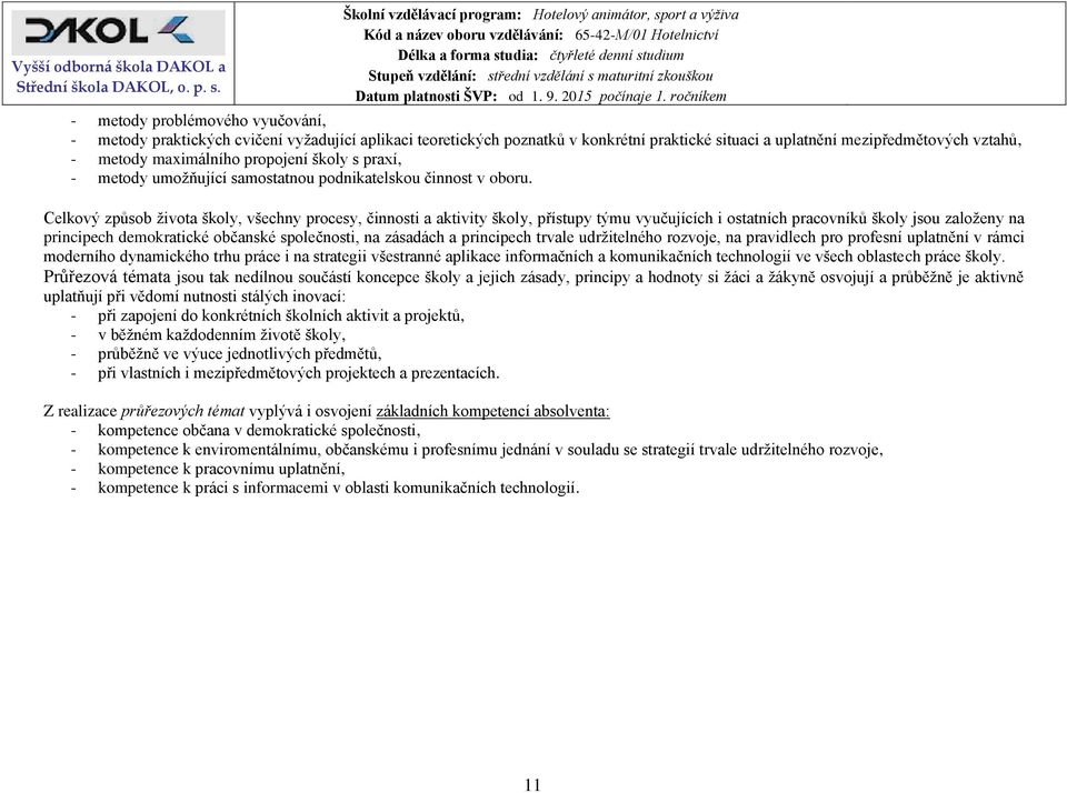 Celkový způsob života školy, všechny procesy, činnosti a aktivity školy, přístupy týmu vyučujících i ostatních pracovníků školy jsou založeny na principech demokratické občanské společnosti, na