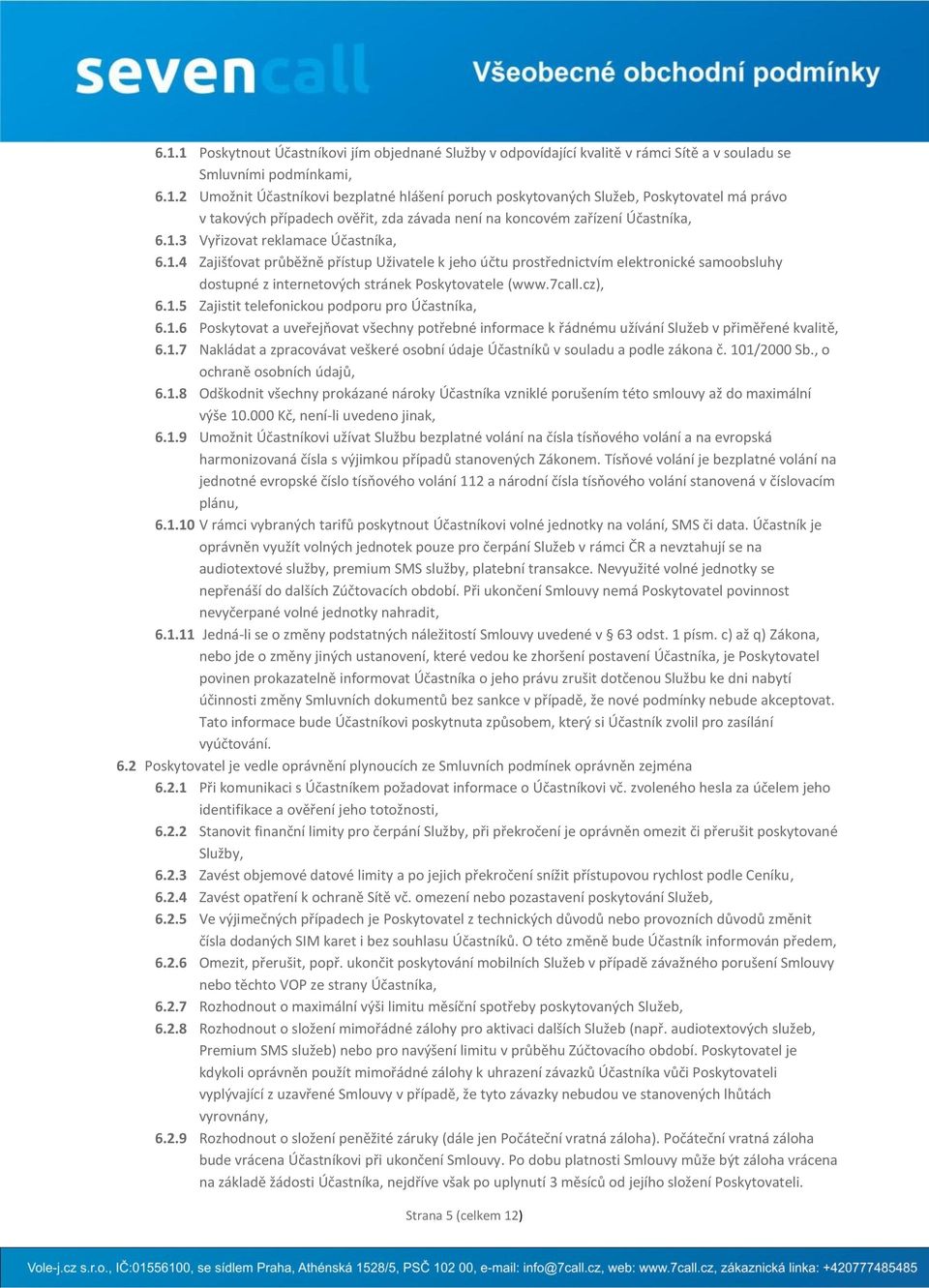 1.6 Poskytovat a uveřejňovat všechny potřebné informace k řádnému užívání Služeb v přiměřené kvalitě, 6.1.7 Nakládat a zpracovávat veškeré osobní údaje Účastníků v souladu a podle zákona č.