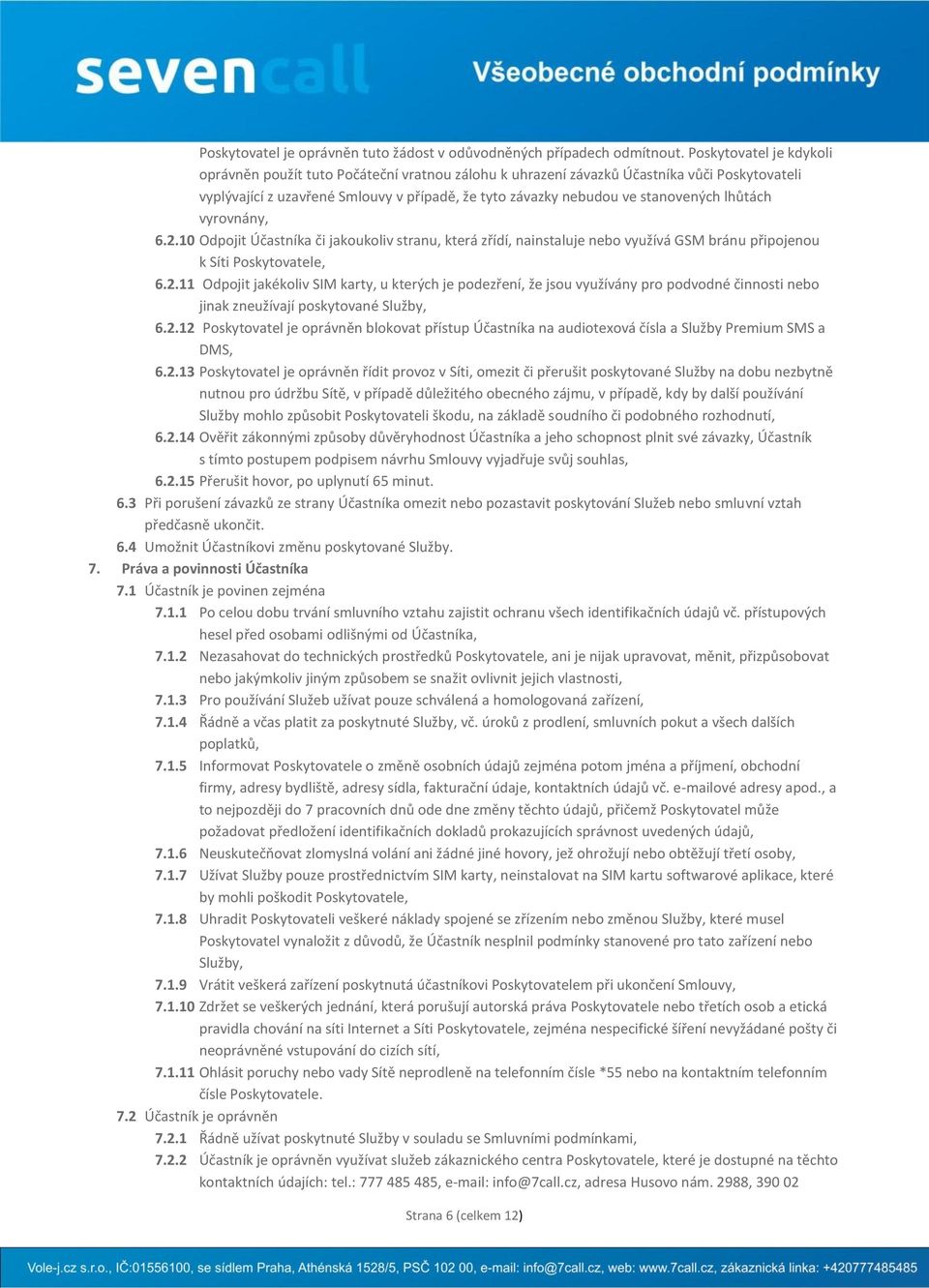 lhůtách vyrovnány, 6.2.10 Odpojit Účastníka či jakoukoliv stranu, která zřídí, nainstaluje nebo využívá GSM bránu připojenou k Síti Poskytovatele, 6.2.11 Odpojit jakékoliv SIM karty, u kterých je podezření, že jsou využívány pro podvodné činnosti nebo jinak zneužívají poskytované Služby, 6.