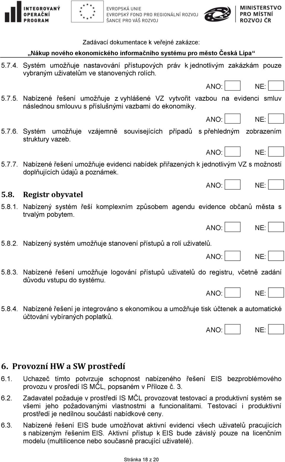 5.8. Registr obyvatel 5.8.1. Nabízený systém řeší komplexním způsobem agendu evidence občanů města s trvalým pobytem. 5.8.2. Nabízený systém umožňuje stanovení přístupů a rolí uživatelů. 5.8.3.