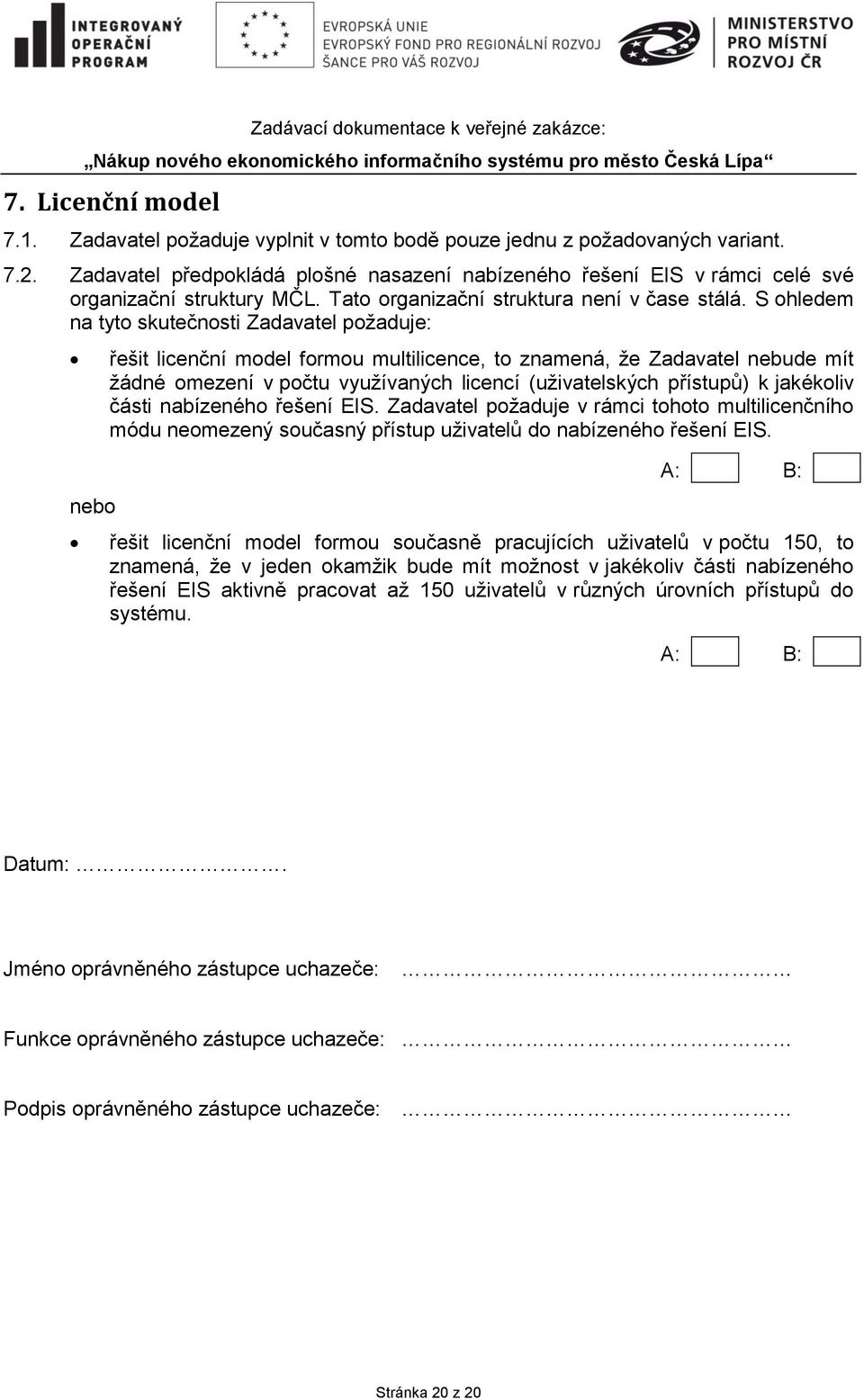 S ohledem na tyto skutečnosti Zadavatel požaduje: nebo řešit licenční model formou multilicence, to znamená, že Zadavatel nebude mít žádné omezení v počtu využívaných licencí (uživatelských přístupů)