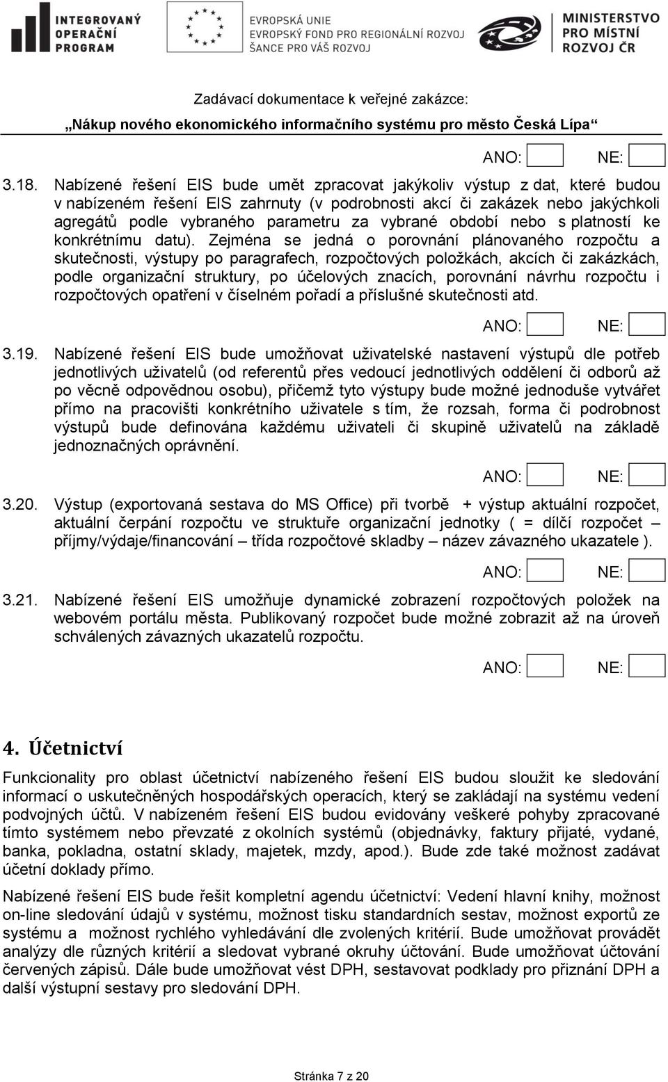 Zejména se jedná o porovnání plánovaného rozpočtu a skutečnosti, výstupy po paragrafech, rozpočtových položkách, akcích či zakázkách, podle organizační struktury, po účelových znacích, porovnání