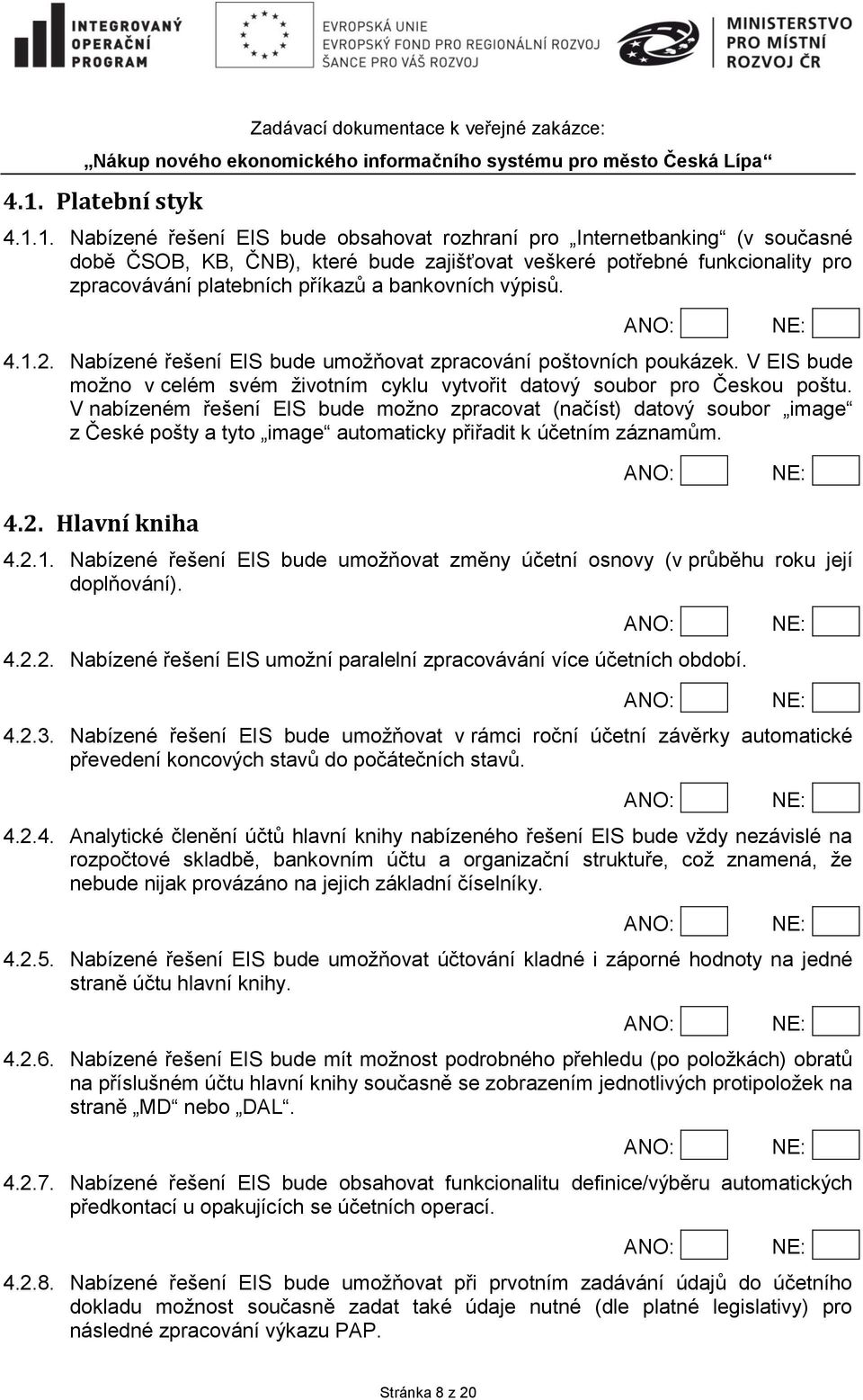 V nabízeném řešení EIS bude možno zpracovat (načíst) datový soubor image z České pošty a tyto image automaticky přiřadit k účetním záznamům. 4.2. Hlavní kniha 4.2.1.