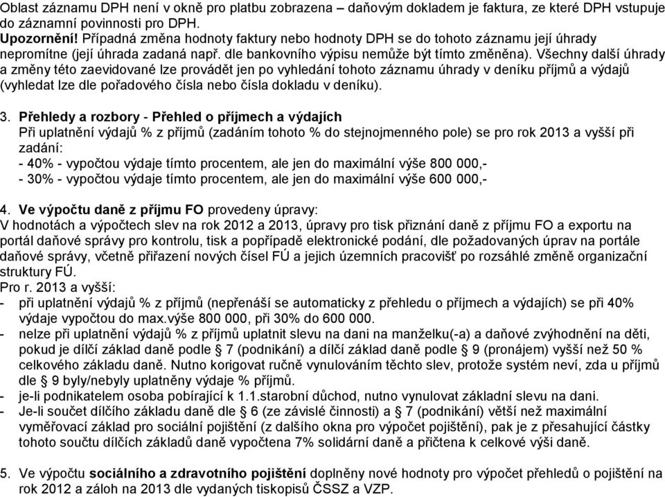 Všechny další úhrady a změny této zaevidované lze provádět jen po vyhledání tohoto záznamu úhrady v deníku příjmů a výdajů (vyhledat lze dle pořadového čísla nebo čísla dokladu v deníku). 3.