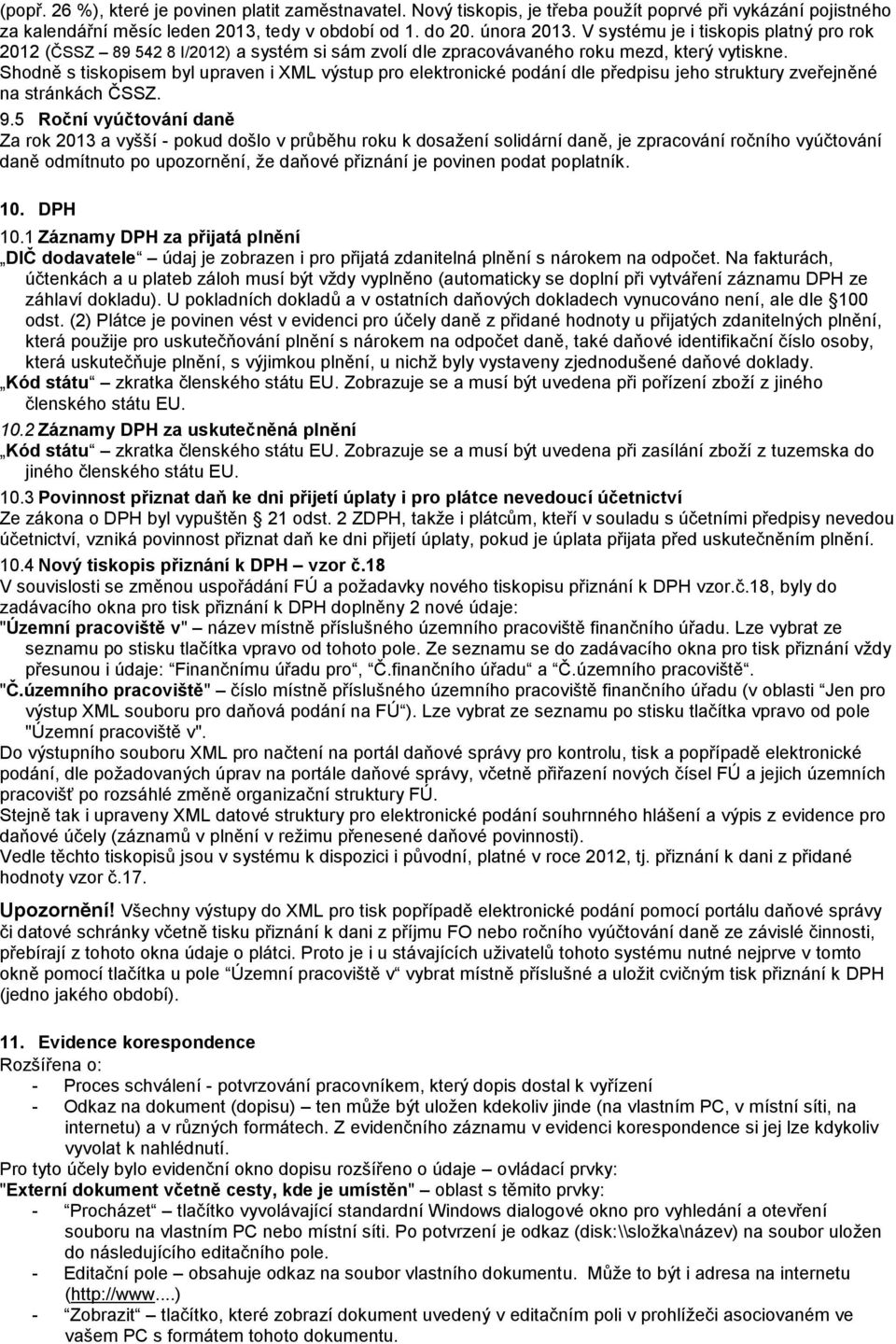 Shodně s tiskopisem byl upraven i XML výstup pro elektronické podání dle předpisu jeho struktury zveřejněné na stránkách ČSSZ. 9.