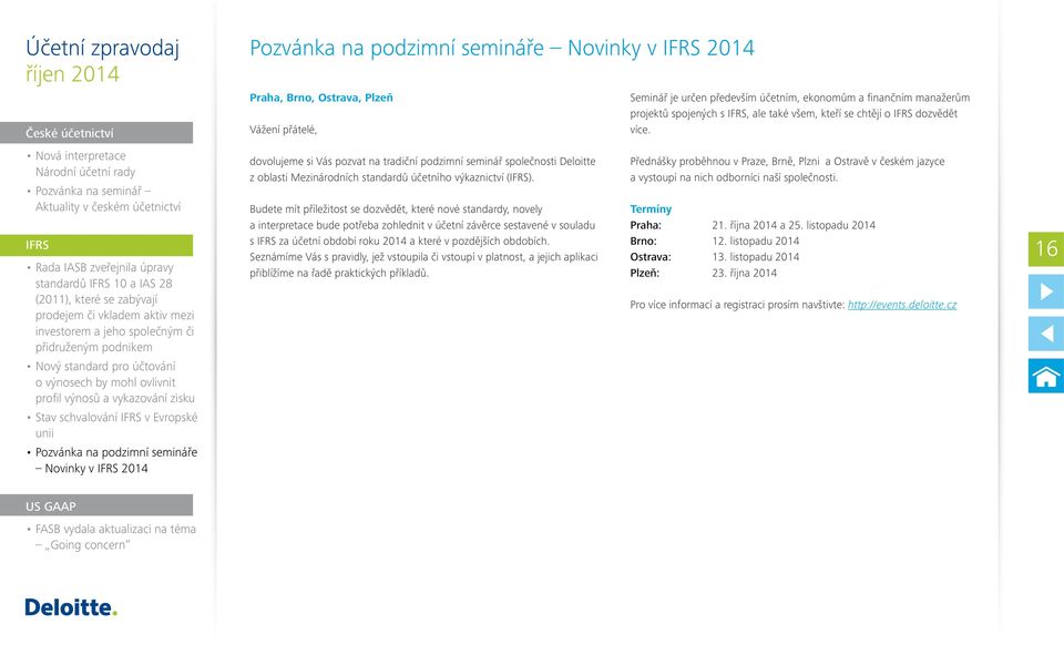 IFRS v Evropské unii Pozvánka na podzimní semináře Novinky v IFRS 2014 Pozvánka na podzimní semináře Novinky v IFRS 2014 Praha, Brno, Ostrava, Plzeň Vážení přátelé, dovolujeme si Vás pozvat na