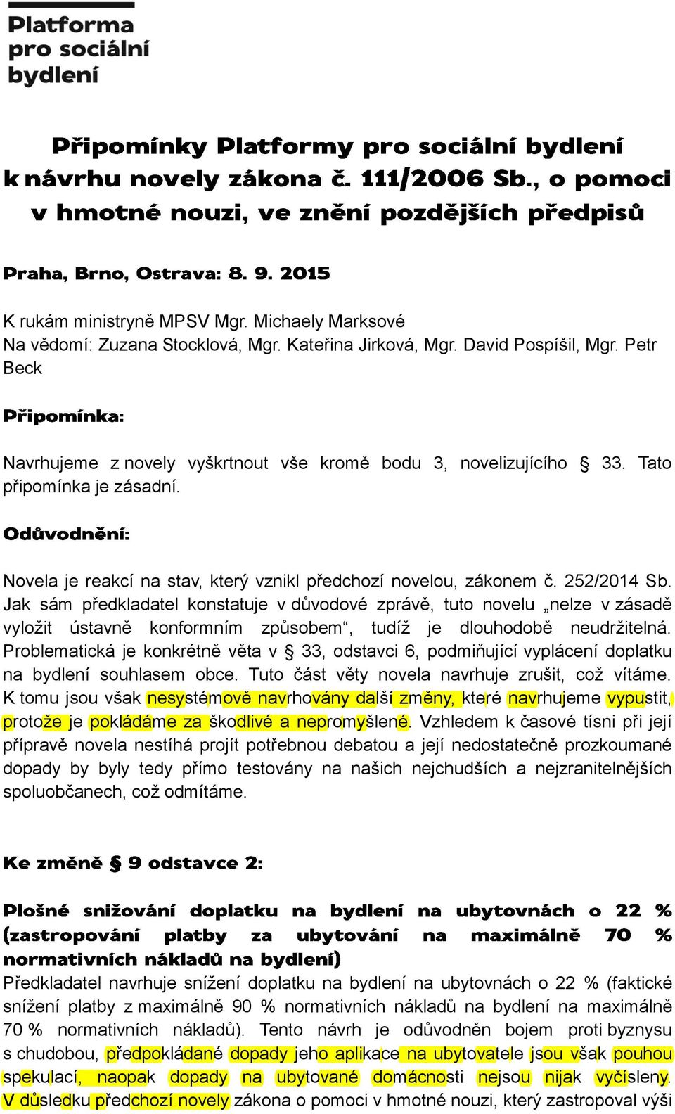 Jak sám předkladatel konstatuje v důvodové zprávě, tuto novelu nelze v zásadě vyložit ústavně konformním způsobem, tudíž je dlouhodobě neudržitelná.