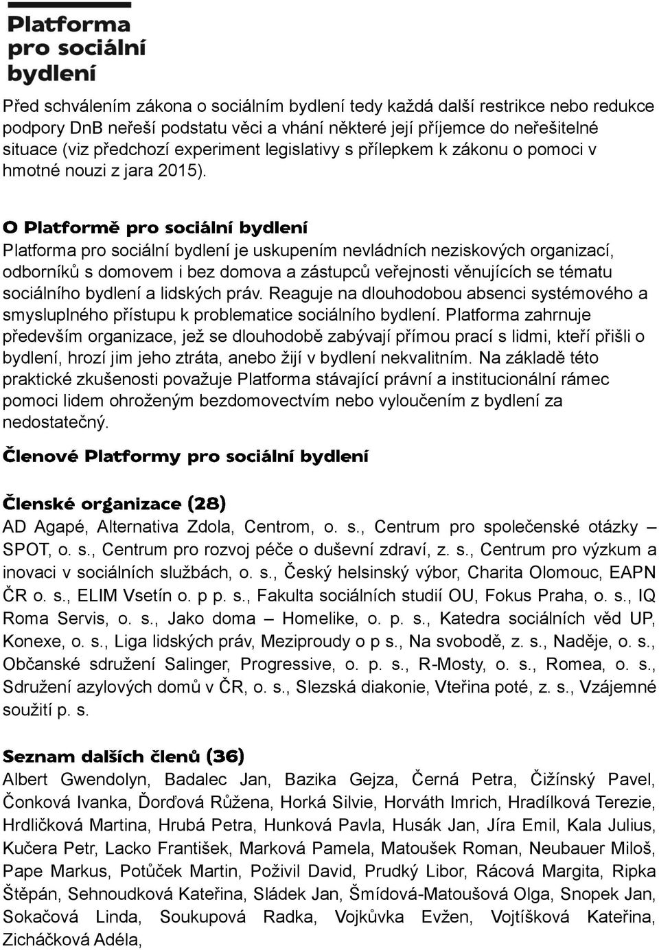 Platforma pro sociální bydlení je uskupením nevládních neziskových organizací, odborníků s domovem i bez domova a zástupců veřejnosti věnujících se tématu sociálního bydlení a lidských práv.