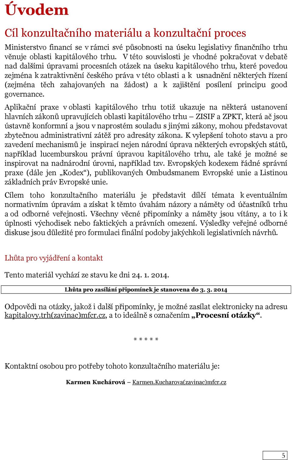 některých řízení (zejména těch zahajovaných na žádost) a k zajištění posílení principu good governance.