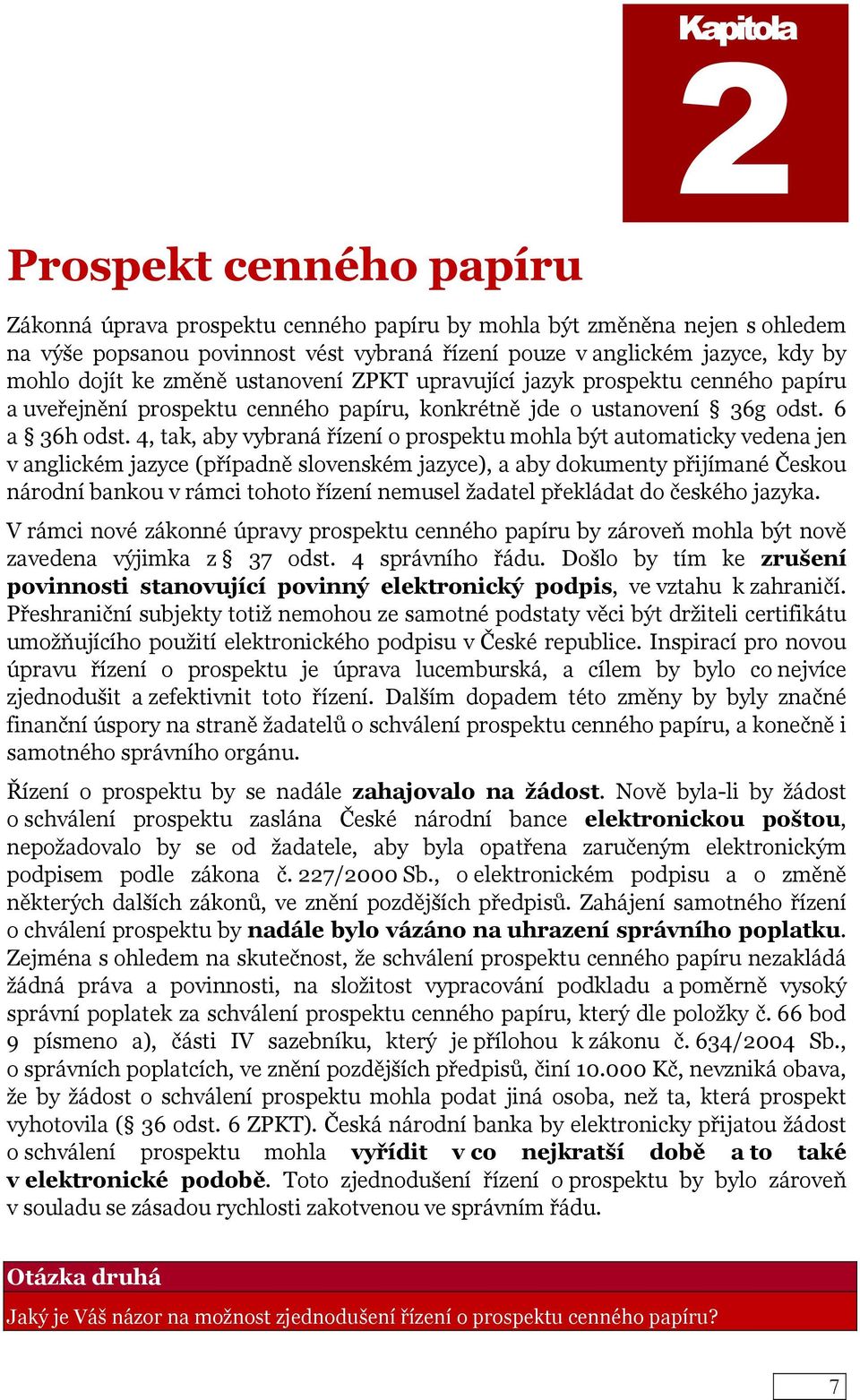 4, tak, aby vybraná řízení o prospektu mohla být automaticky vedena jen v anglickém jazyce (případně slovenském jazyce), a aby dokumenty přijímané Českou národní bankou v rámci tohoto řízení nemusel