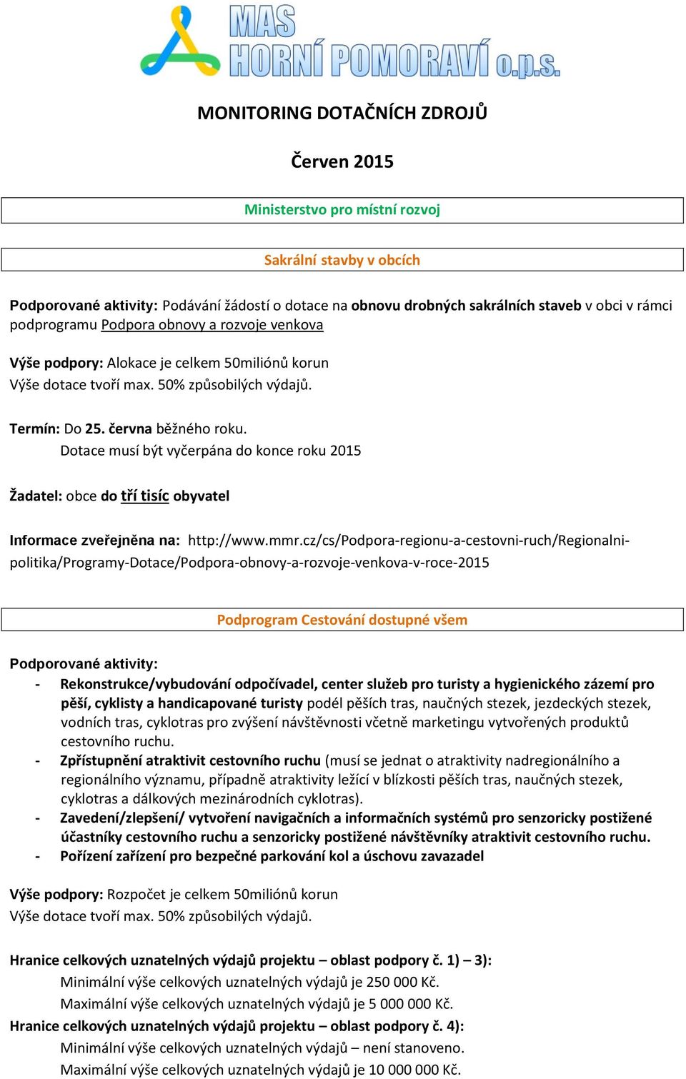 Dotace musí být vyčerpána do konce roku 2015 Žadatel: obce do tří tisíc obyvatel Informace zveřejněna na: http://www.mmr.