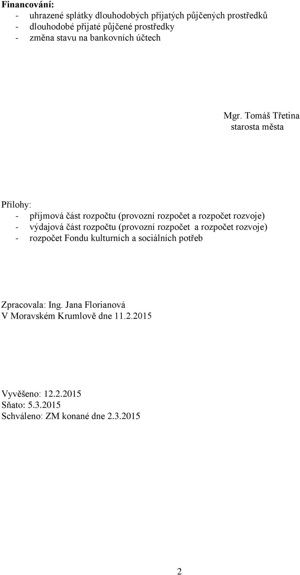 Tomáš Třetina starosta města Přílohy: - příjmová část rozpočtu (provozní rozpočet a rozpočet rozvoje) - výdajová část rozpočtu