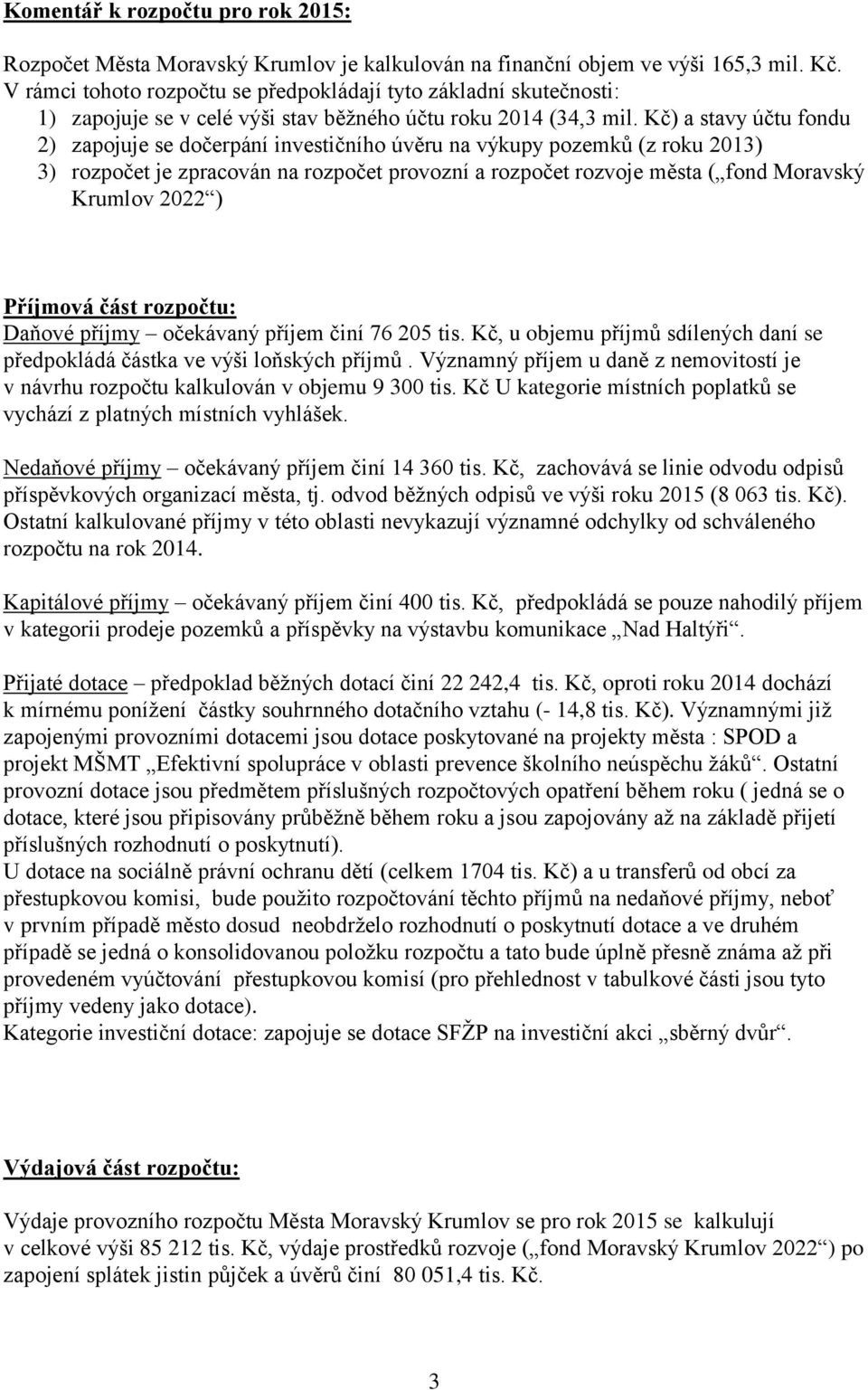 Kč) a stavy účtu fondu 2) zapojuje se dočerpání investičního úvěru na výkupy pozemků (z roku 2013) 3) rozpočet je zpracován na rozpočet provozní a rozpočet rozvoje města ( fond Moravský Krumlov 2022