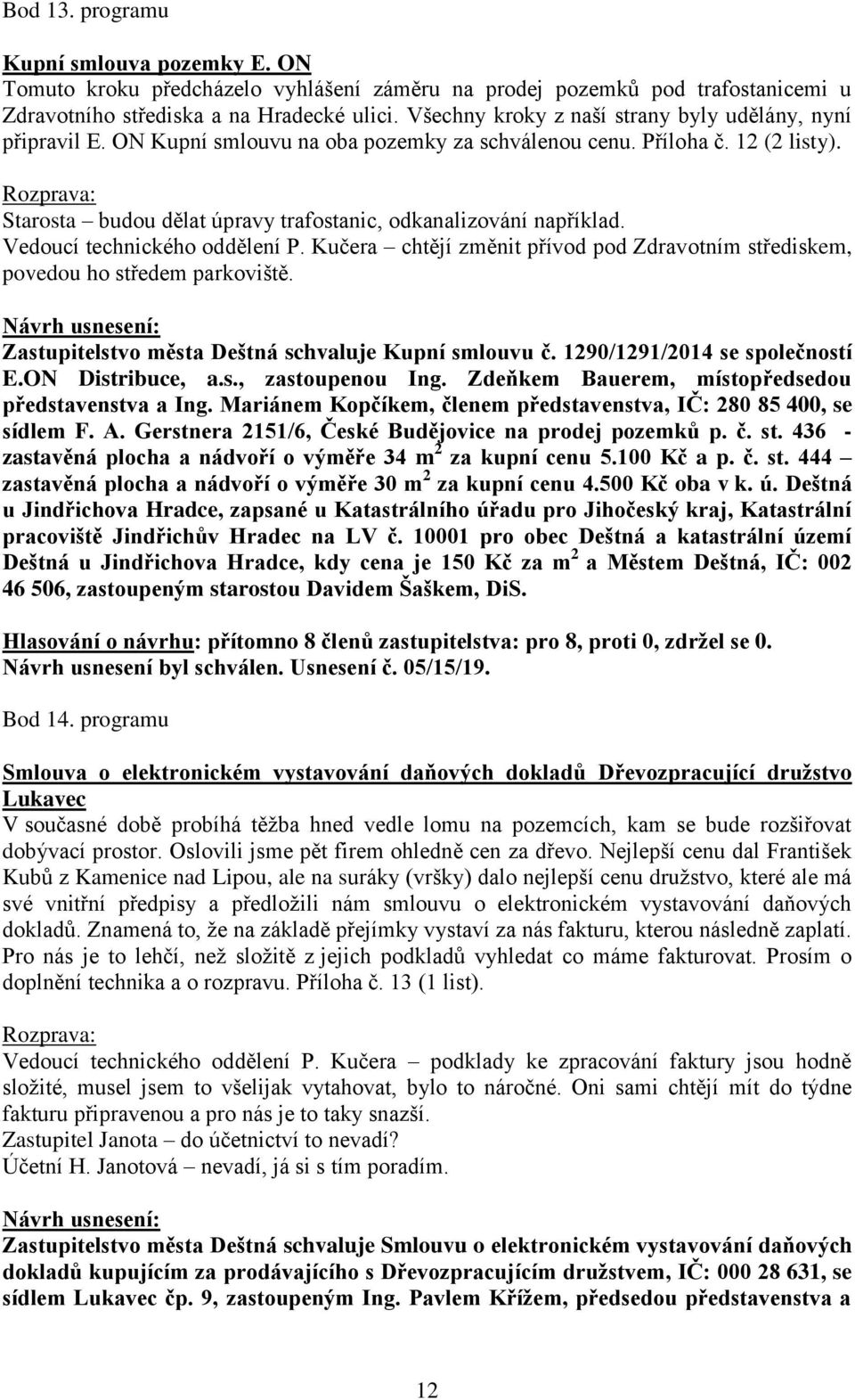 Starosta budou dělat úpravy trafostanic, odkanalizování například. Vedoucí technického oddělení P. Kučera chtějí změnit přívod pod Zdravotním střediskem, povedou ho středem parkoviště.