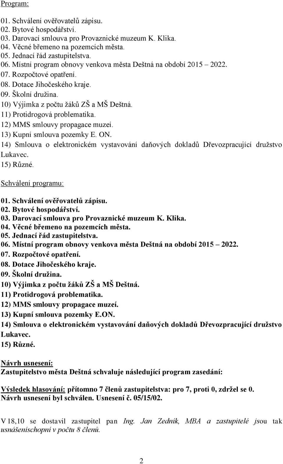 11) Protidrogová problematika. 12) MMS smlouvy propagace muzeí. 13) Kupní smlouva pozemky E. ON. 14) Smlouva o elektronickém vystavování daňových dokladů Dřevozpracující družstvo Lukavec. 15) Různé.