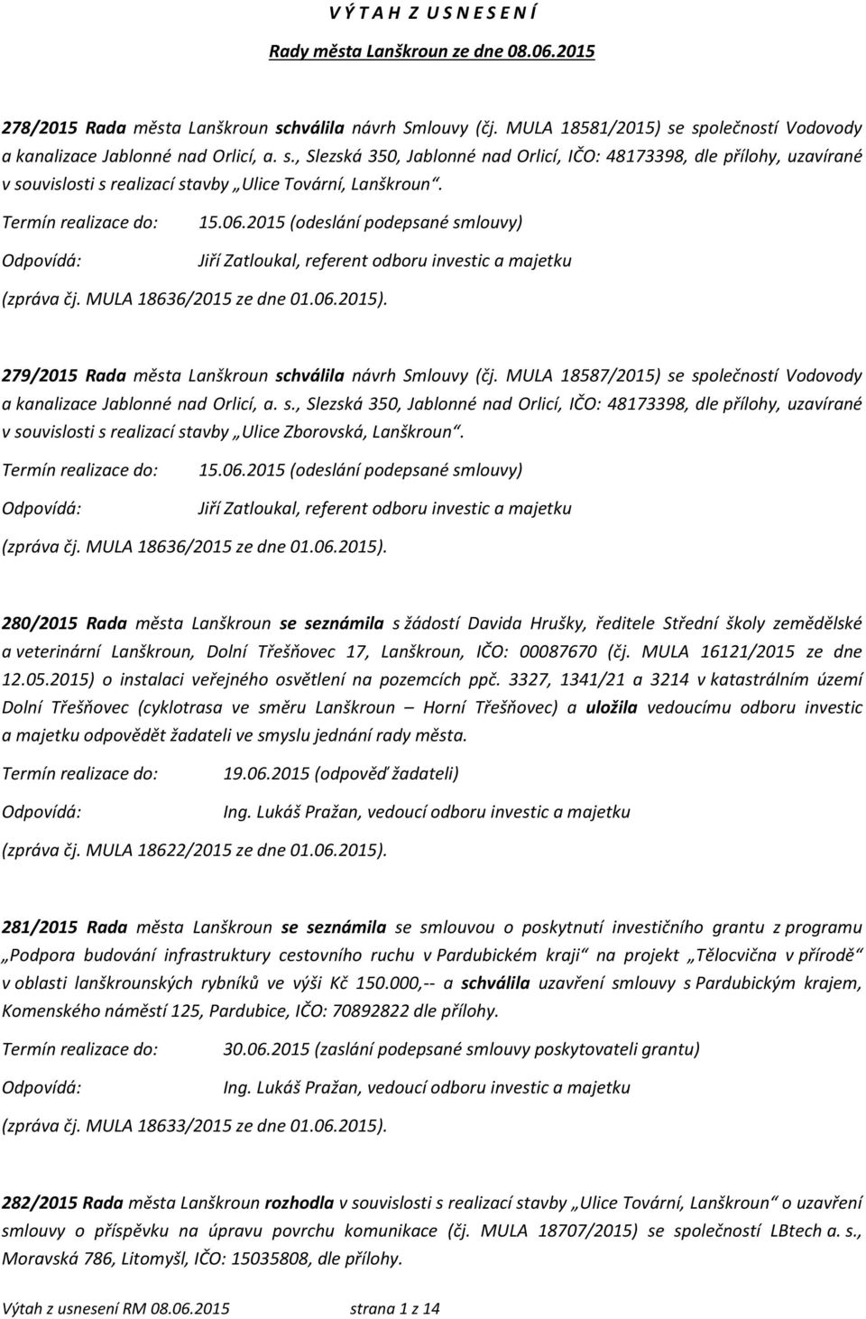 15.06.2015 (odeslání podepsané smlouvy) Jiří Zatloukal, referent odboru investic a majetku (zpráva čj. MULA 18636/2015 ze dne 01.06.2015). 279/2015 Rada města Lanškroun schválila návrh Smlouvy (čj.