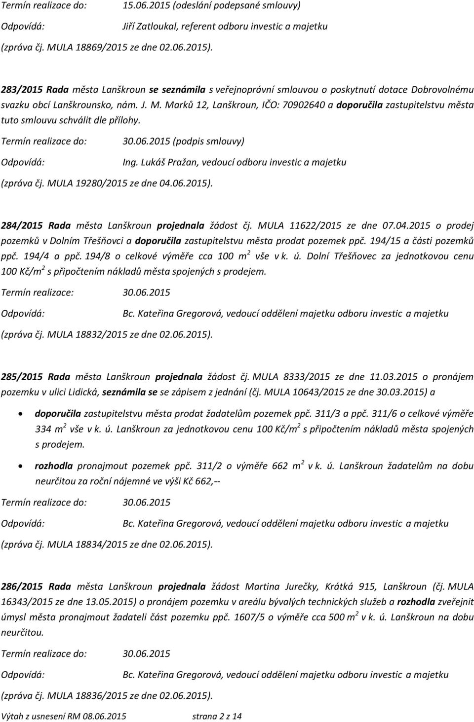 Marků 12, Lanškroun, IČO: 70902640 a doporučila zastupitelstvu města tuto smlouvu schválit dle přílohy. 30.06.2015 (podpis smlouvy) Ing. Lukáš Pražan, vedoucí odboru investic a majetku (zpráva čj.