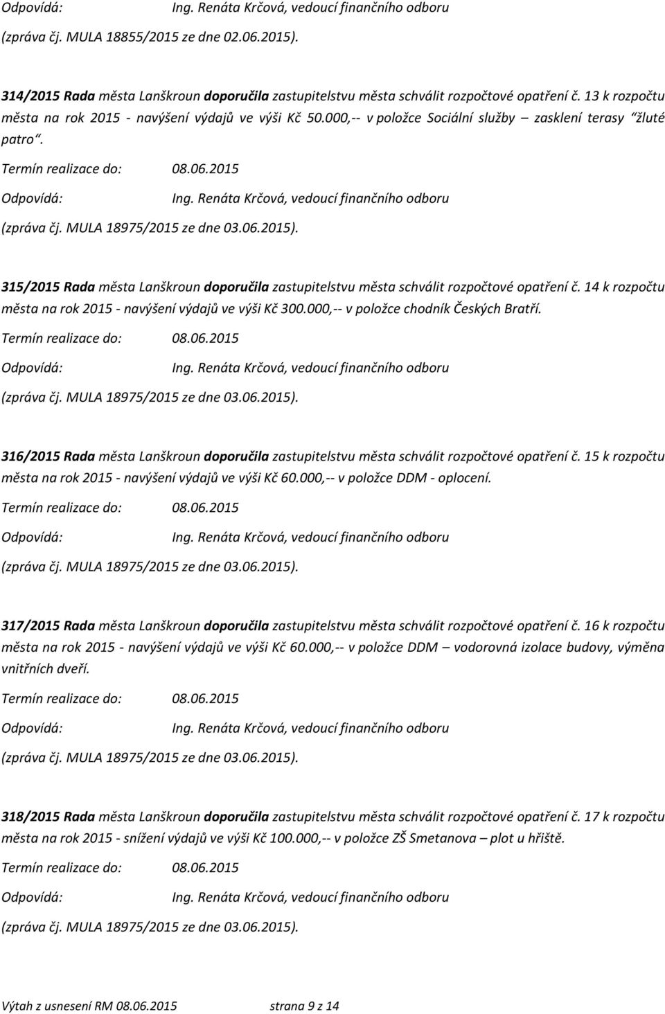 315/2015 Rada města Lanškroun doporučila zastupitelstvu města schválit rozpočtové opatření č. 14 k rozpočtu města na rok 2015 - navýšení výdajů ve výši Kč 300.000,-- v položce chodník Českých Bratří.