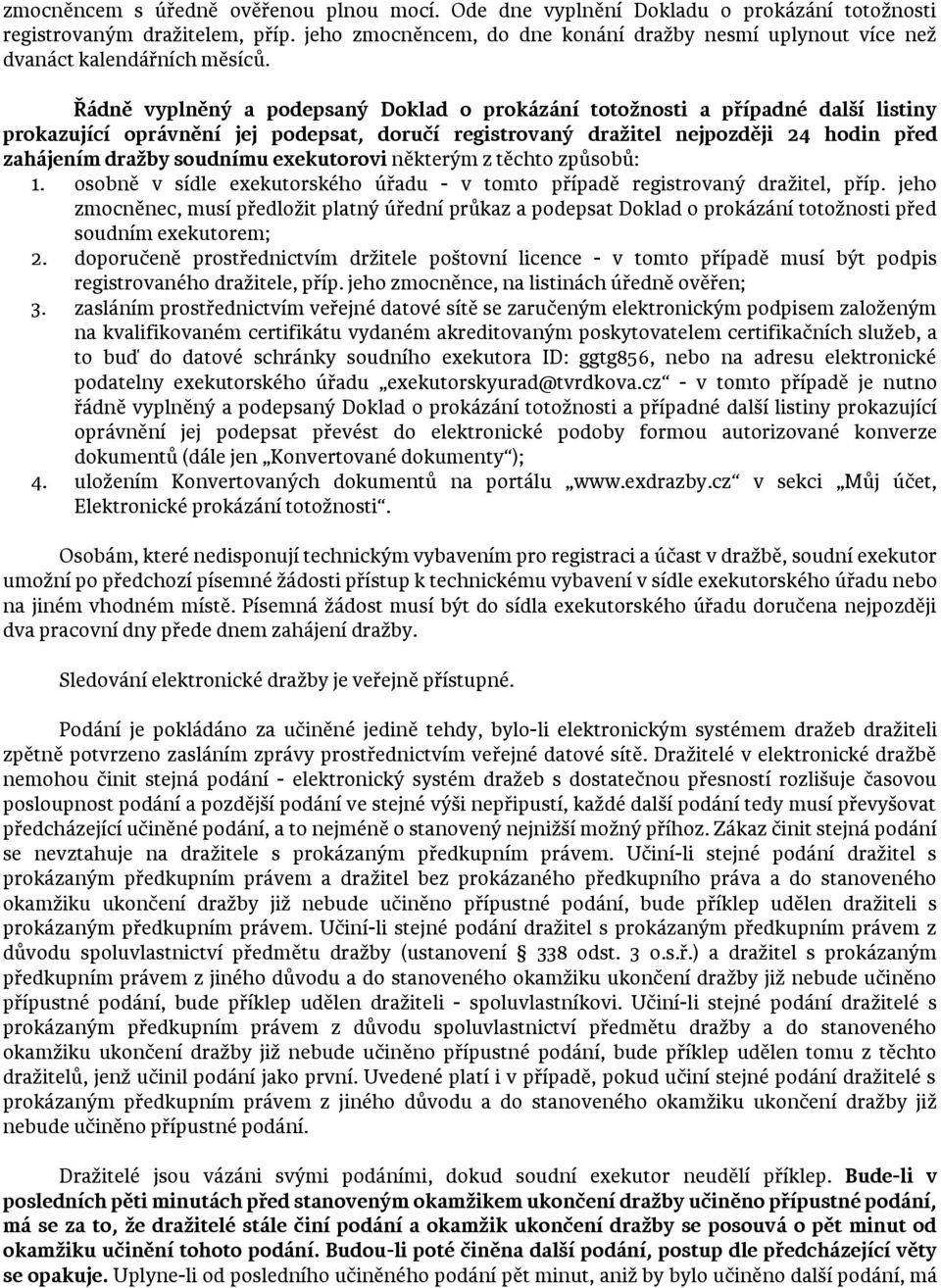 Řádně vyplněný a podepsaný Doklad o prokázání totožnosti a případné další listiny prokazující oprávnění jej podepsat, doručí registrovaný dražitel nejpozději 24 hodin před zahájením dražby soudnímu