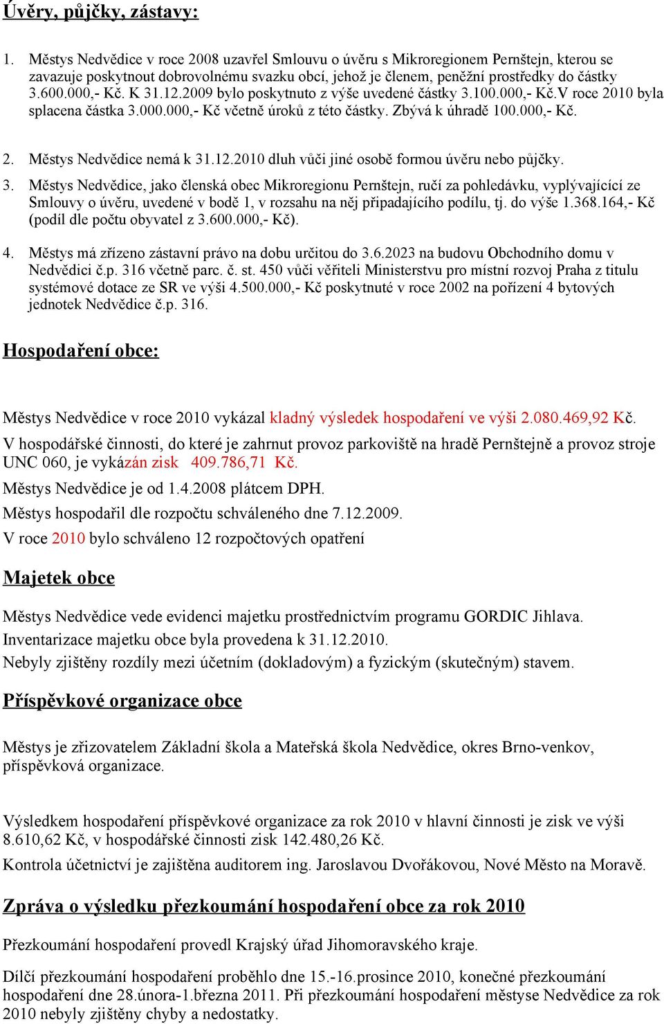 K 31.12.2009 bylo poskytnuto z výše uvedené částky 3.100.000, Kč.V roce 2010 byla splacena částka 3.000.000, Kč včetně úroků z této částky. Zbývá k úhradě 100.000, Kč. 2. Městys Nedvědice nemá k 31.