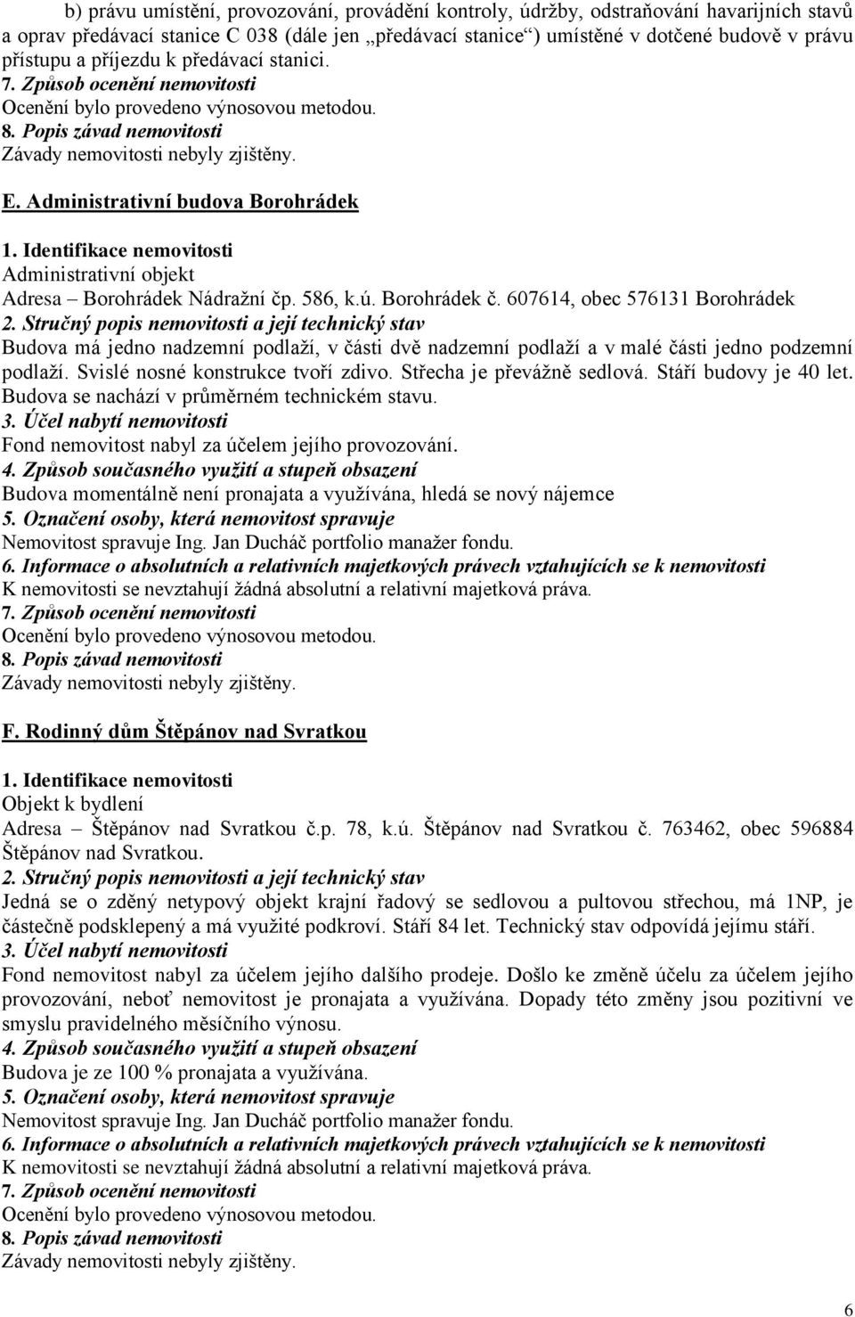 607614, obec 576131 Borohrádek Budova má jedno nadzemní podlaží, v části dvě nadzemní podlaží a v malé části jedno podzemní podlaží. Svislé nosné konstrukce tvoří zdivo. Střecha je převážně sedlová.