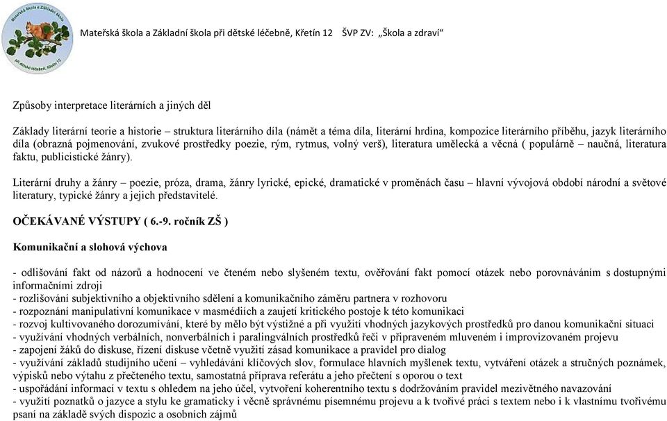 Literární druhy a žánry poezie, próza, drama, žánry lyrické, epické, dramatické v proměnách času hlavní vývojová období národní a světové literatury, typické žánry a jejich představitelé.