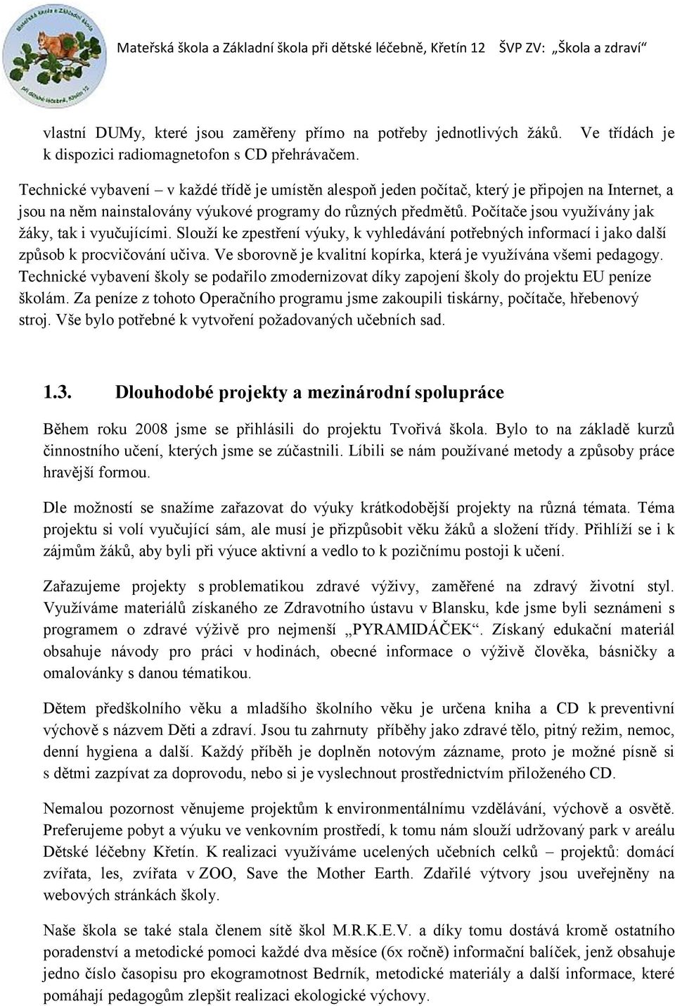 Počítače jsou využívány jak žáky, tak i vyučujícími. Slouží ke zpestření výuky, k vyhledávání potřebných informací i jako další způsob k procvičování učiva.