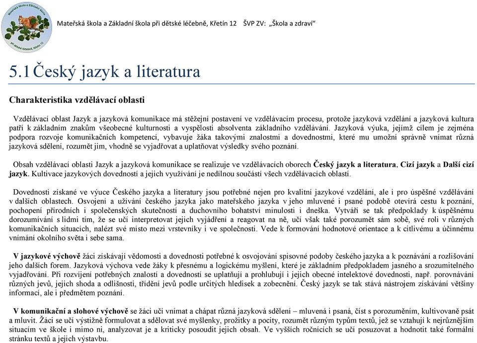 Jazyková výuka, jejímž cílem je zejména podpora rozvoje komunikačních kompetencí, vybavuje žáka takovými znalostmi a dovednostmi, které mu umožní správně vnímat různá jazyková sdělení, rozumět jim,