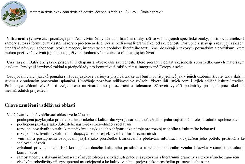 Žáci dospívají k takovým poznatkům a prožitkům, které mohou pozitivně ovlivnit jejich postoje, životní hodnotové orientace a obohatit jejich život.