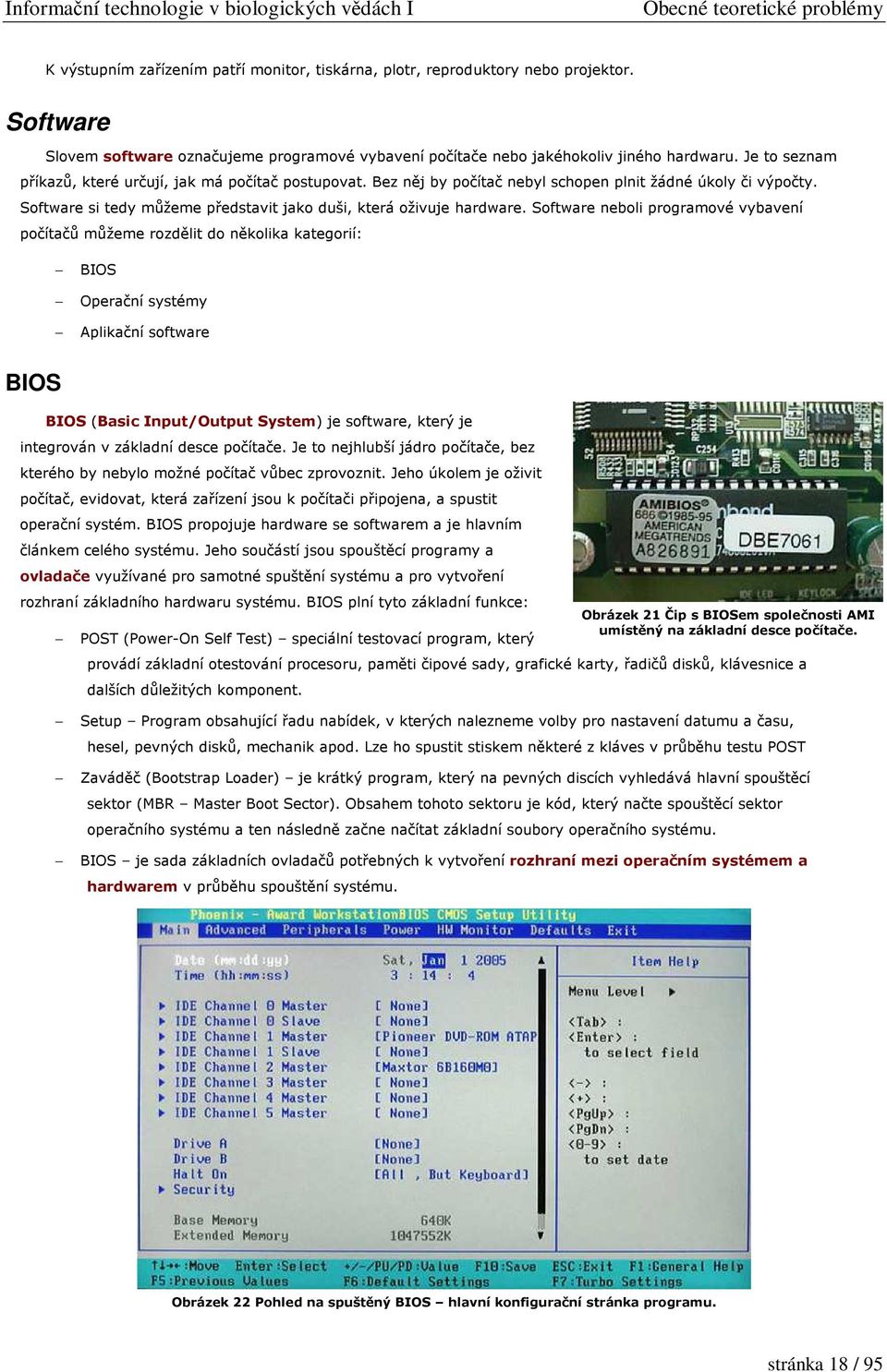 Bez něj by počítač nebyl schopen plnit žádné úkoly či výpočty. Software si tedy můžeme představit jako duši, která oživuje hardware.