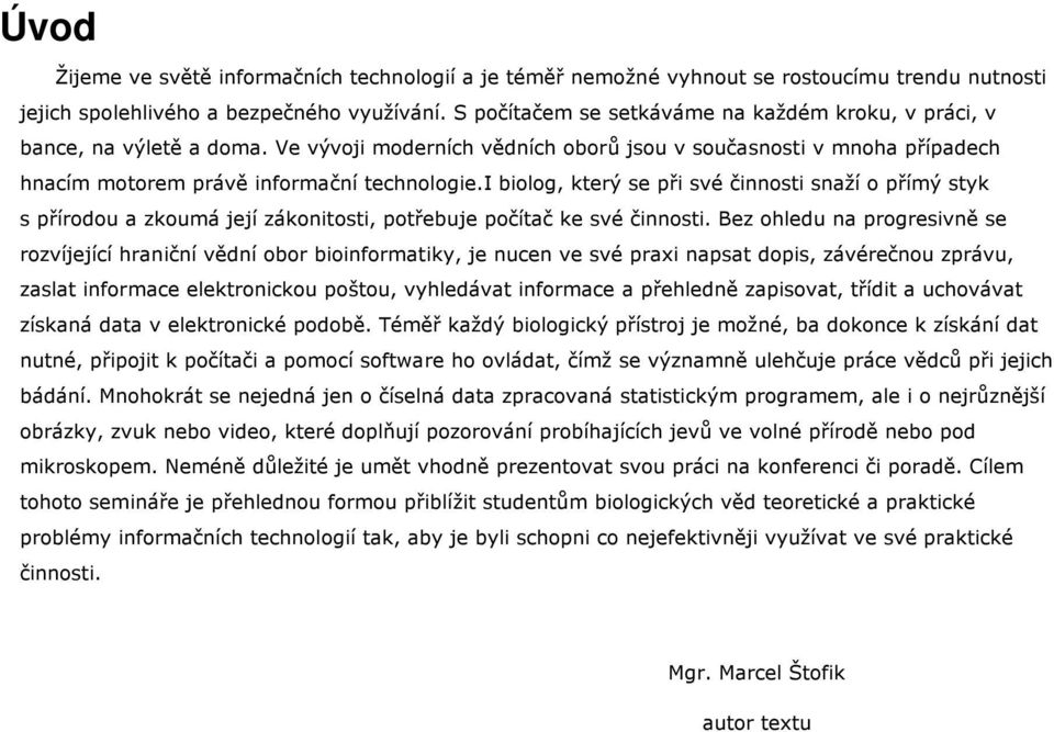 i biolog, který se při své činnosti snaží o přímý styk s přírodou a zkoumá její zákonitosti, potřebuje počítač ke své činnosti.