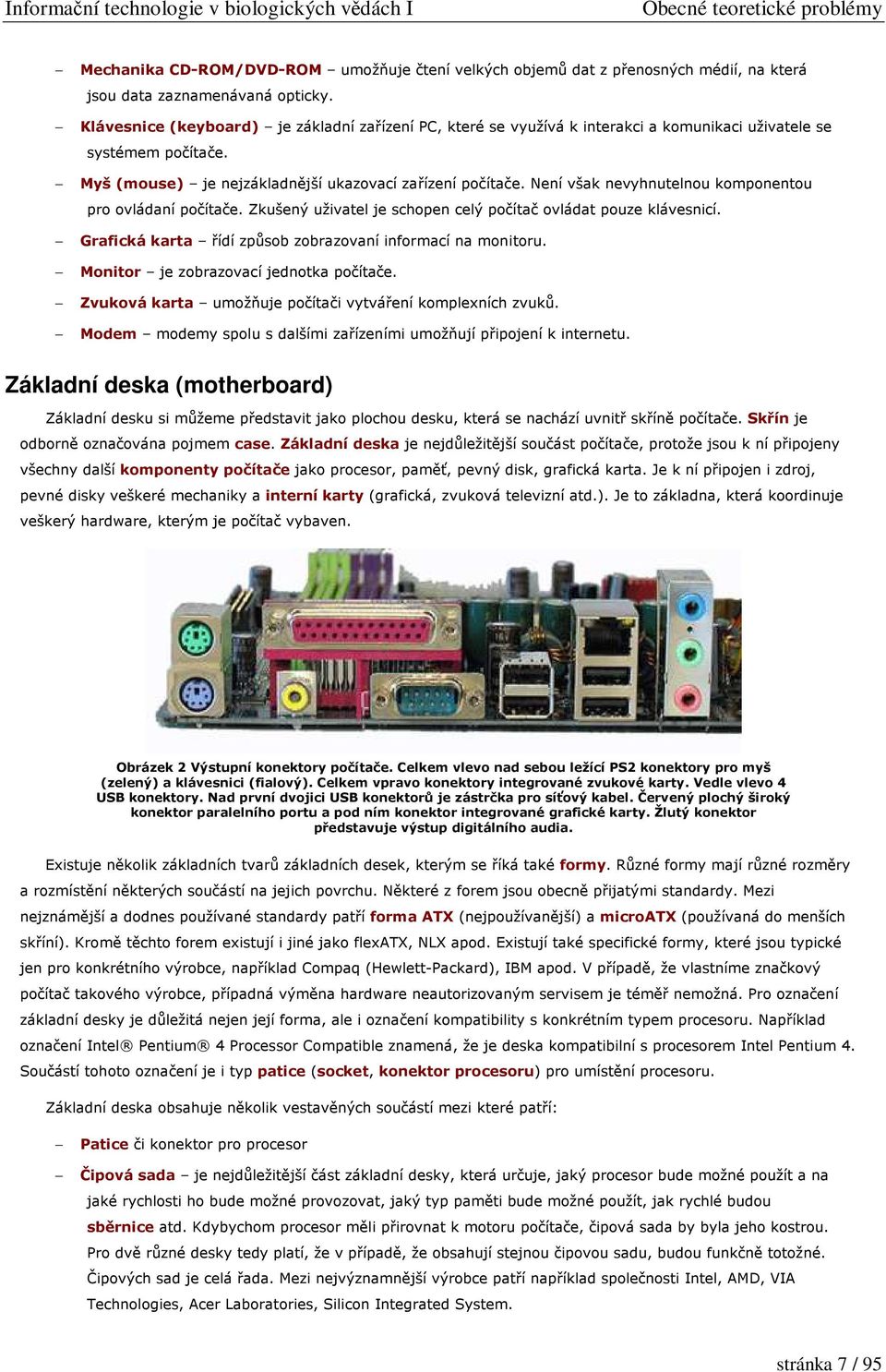 Není však nevyhnutelnou komponentou pro ovládaní počítače. Zkušený uživatel je schopen celý počítač ovládat pouze klávesnicí. Grafická karta řídí způsob zobrazovaní informací na monitoru.