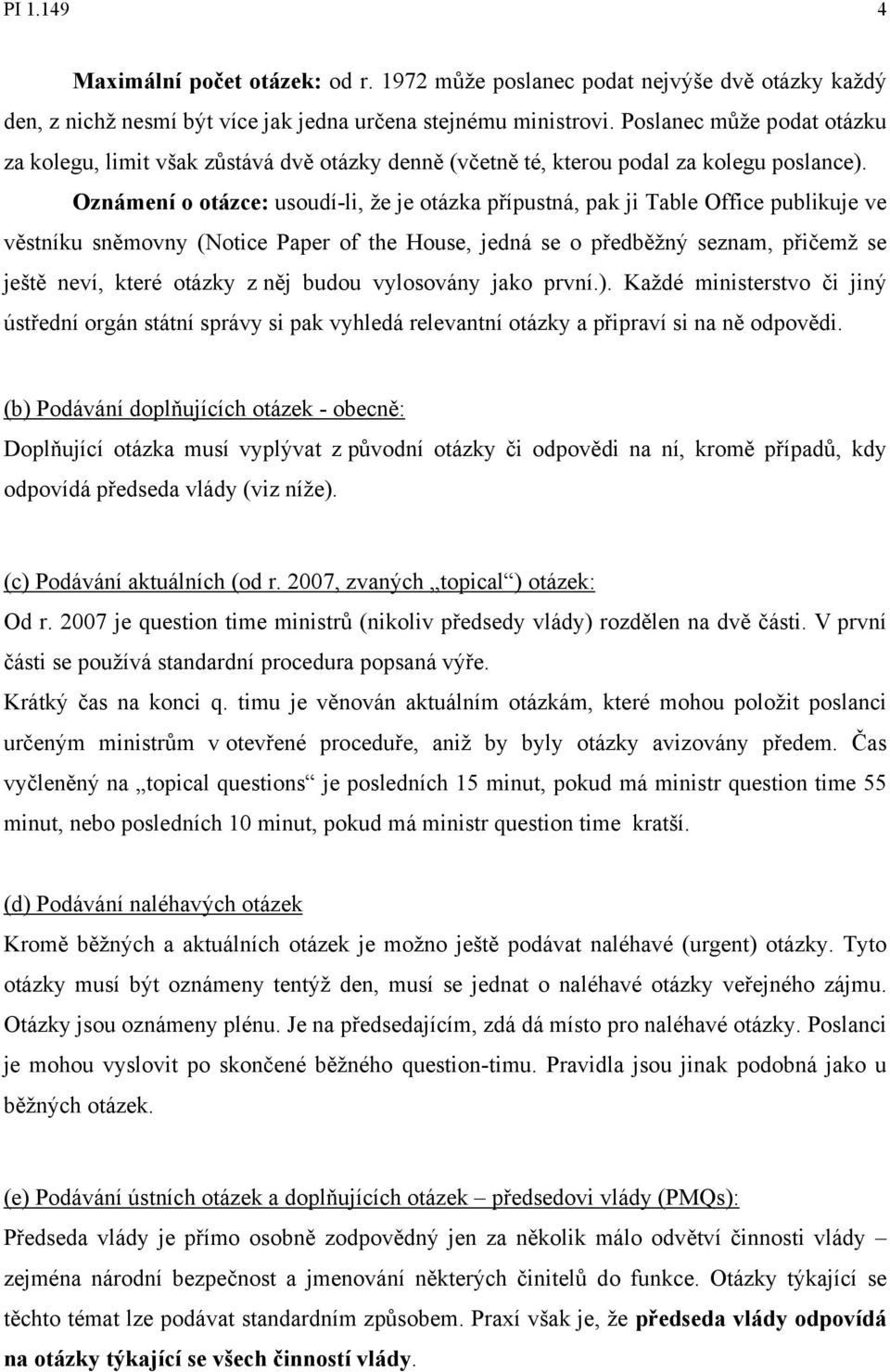 Oznámení o otázce: usoudí-li, že je otázka přípustná, pak ji Table Office publikuje ve věstníku sněmovny (Notice Paper of the House, jedná se o předběžný seznam, přičemž se ještě neví, které otázky z