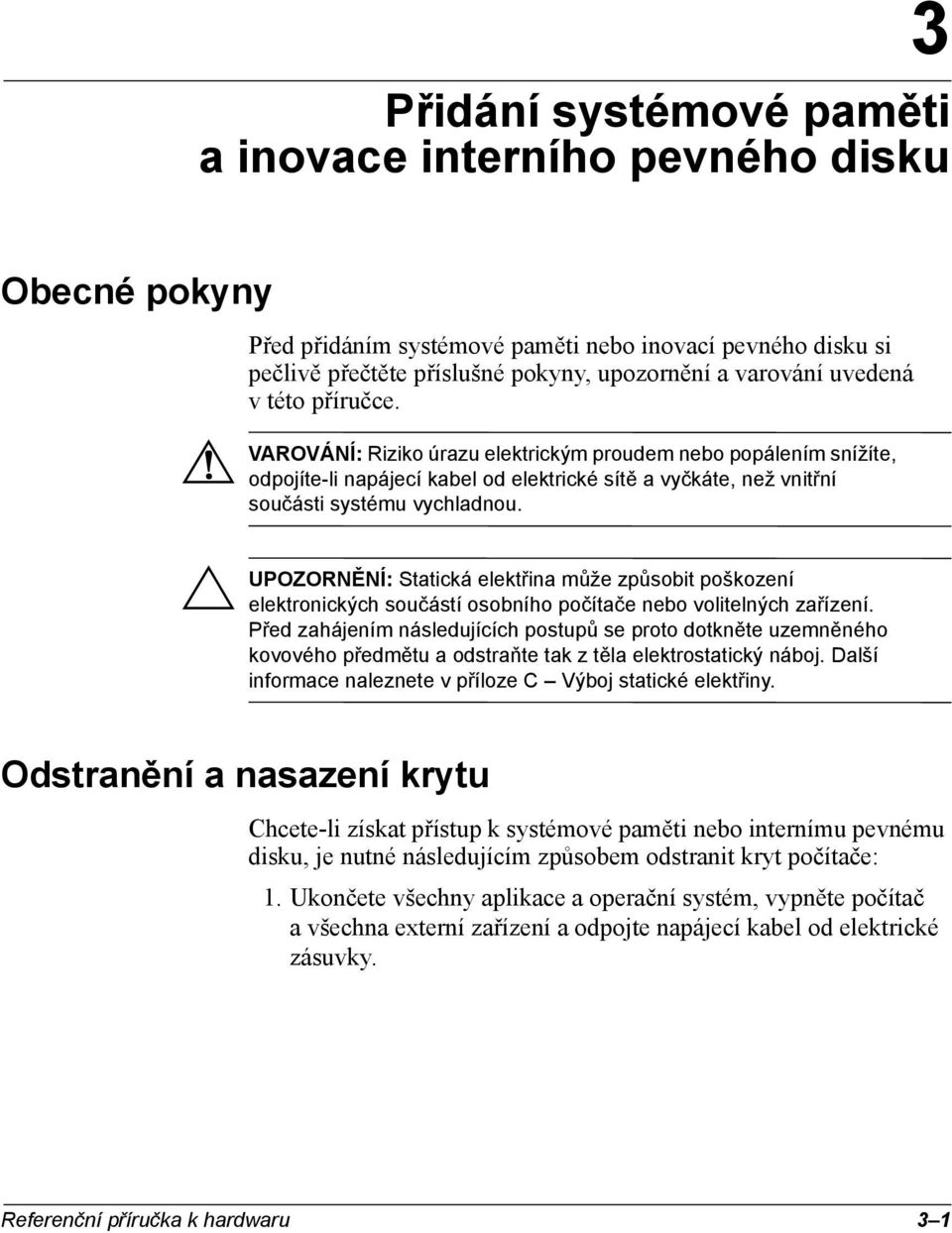 Å Ä Chcete-li získat přístup k systémové paměti nebo internímu pevnému disku, je nutné následujícím